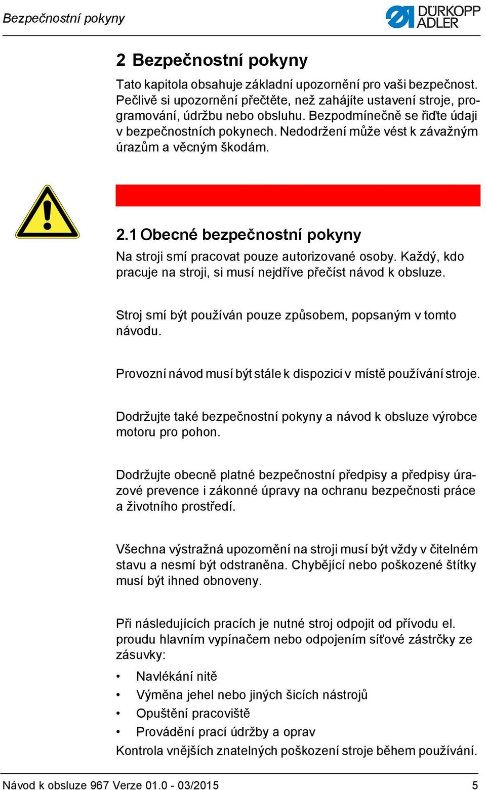 Nedodržení může vést k závažným úrazům a věcným škodám. 2.1 Obecné bezpečnostní pokyny Na stroji smí pracovat pouze autorizované osoby.