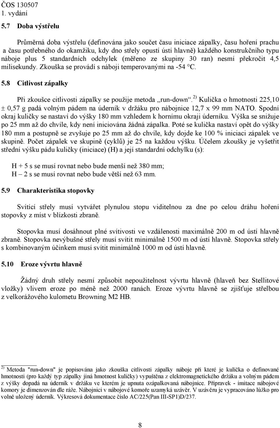 2) Kulička o hmotnosti 225,10 ± 0,57 g padá volným pádem na úderník v držáku pro nábojnice 12,7 x 99 mm NATO. Spodní okraj kuličky se nastaví do výšky 180 mm vzhledem k hornímu okraji úderníku.