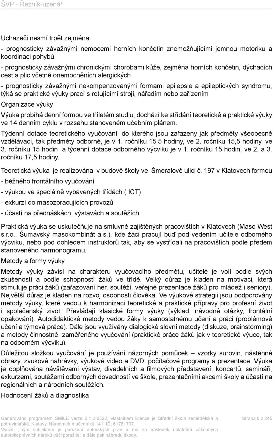 rotujícími stroji, nářadím nebo zařízením Organizace výuky Výuka probíhá denní formou ve tříletém studiu, dochází ke střídání teoretické a praktické výuky ve 14 denním cyklu v rozsahu stanoveném