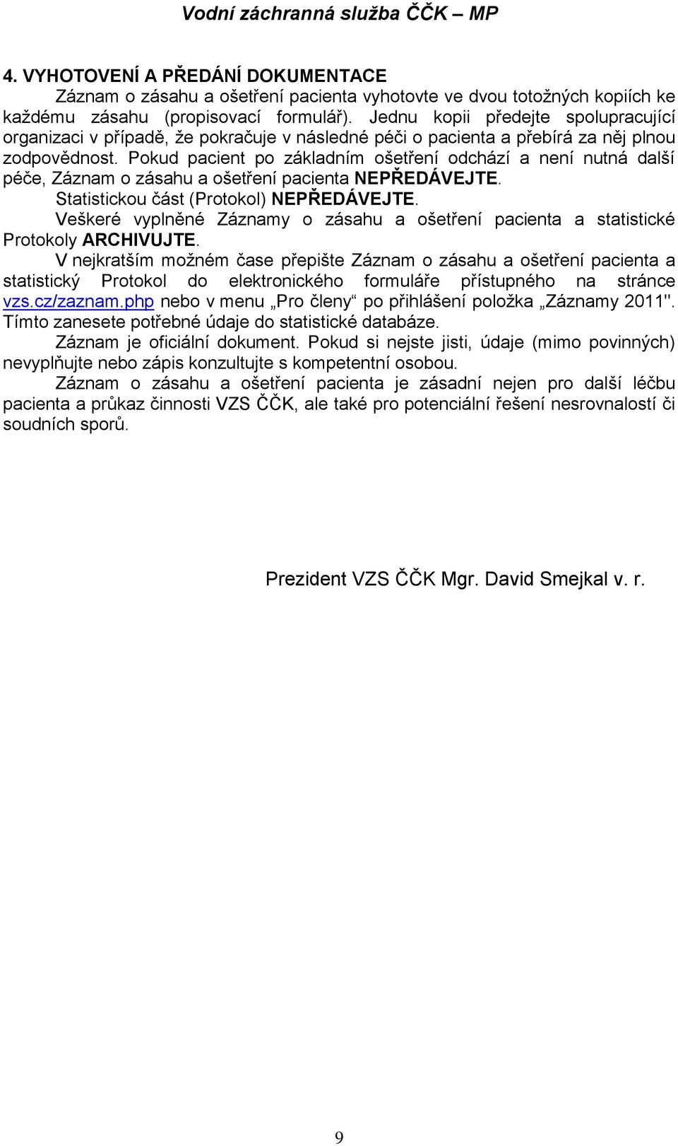 Pokud pacient po základním ošetření odchází a není nutná další péče, Záznam o zásahu a ošetření pacienta NEPŘEDÁVEJTE. Statistickou část (Protokol) NEPŘEDÁVEJTE.