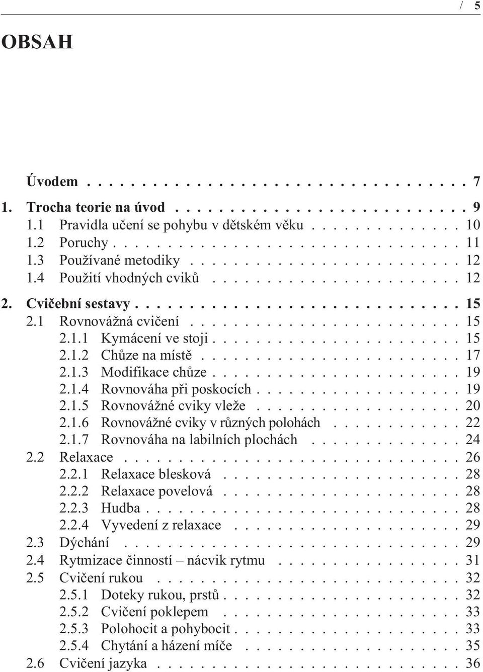 ...................... 15 2.1.2 Chùze na místì........................ 17 2.1.3 Modifikace chùze....................... 19 2.1.4 Rovnováha pøi poskocích................... 19 2.1.5 Rovnovážné cviky vleže.