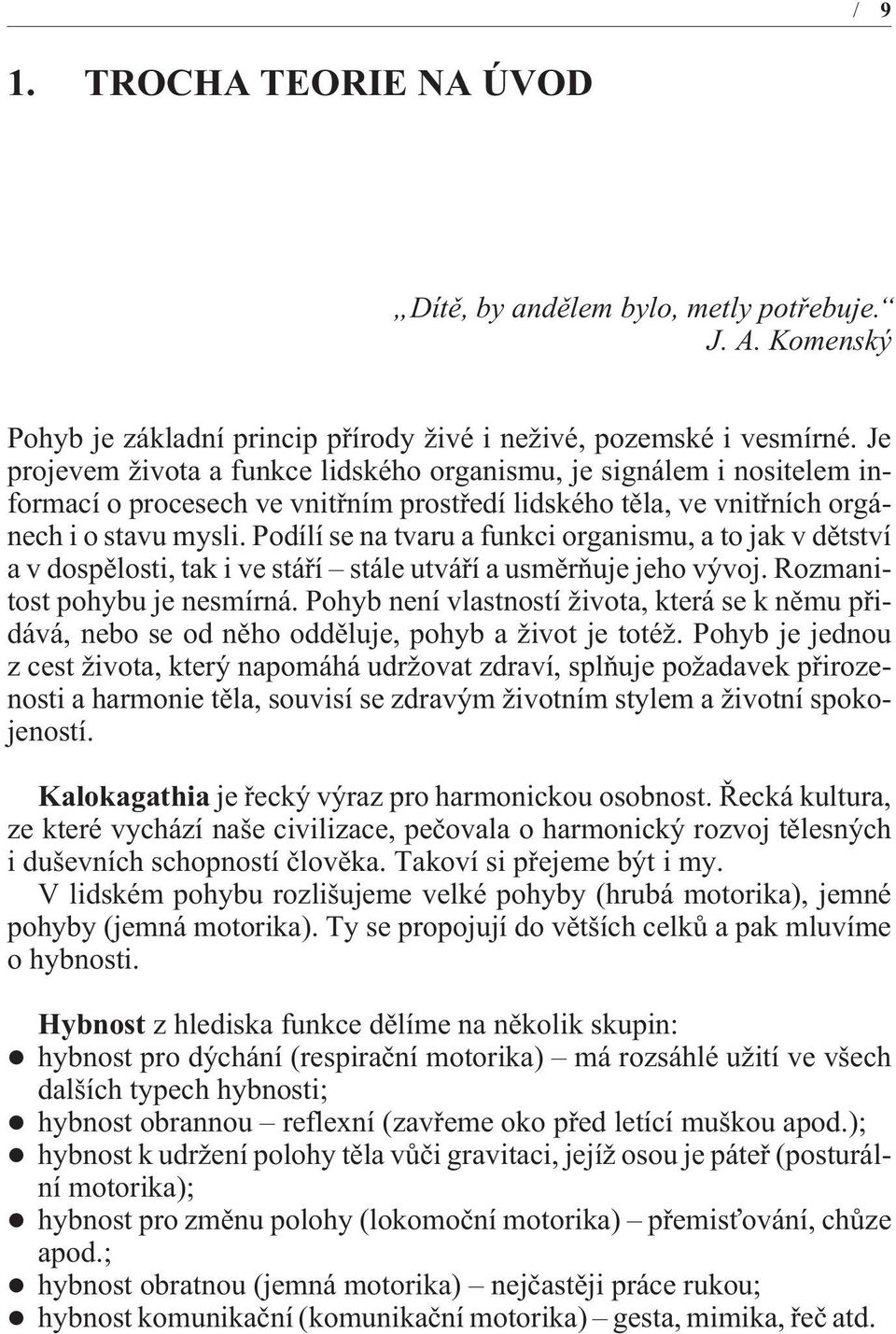 Podílí se na tvaru a funkci organismu, a to jak v dìtství a v dospìlosti, tak i ve stáøí stále utváøí a usmìròuje jeho vývoj. Rozmanitost pohybu je nesmírná.