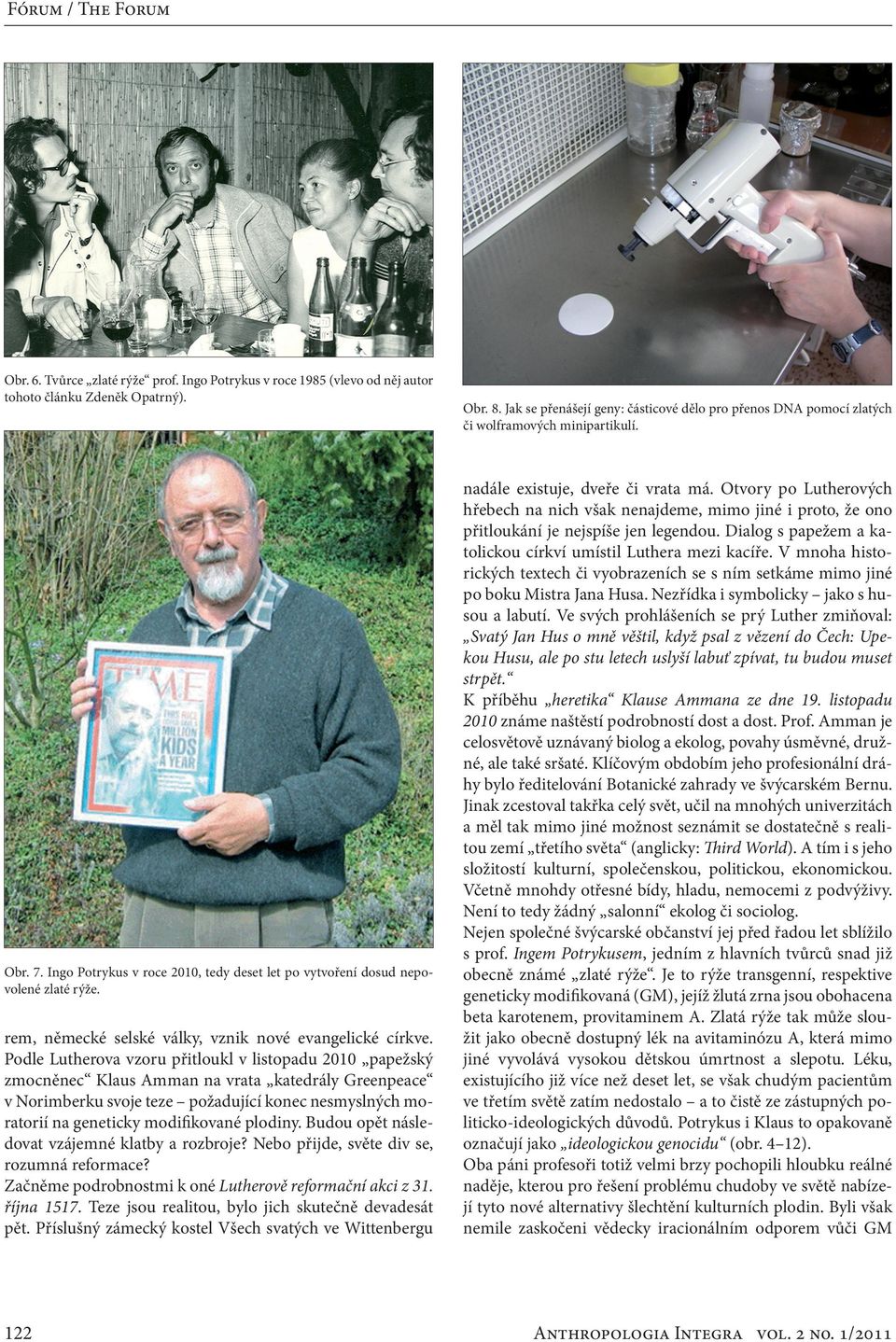 Podle Lutherova vzoru přitloukl v listopadu 2010 papežský zmocněnec Klaus Amman na vrata katedrály Greenpeace v Norimberku svoje teze požadující konec nesmyslných moratorií na geneticky modifikované