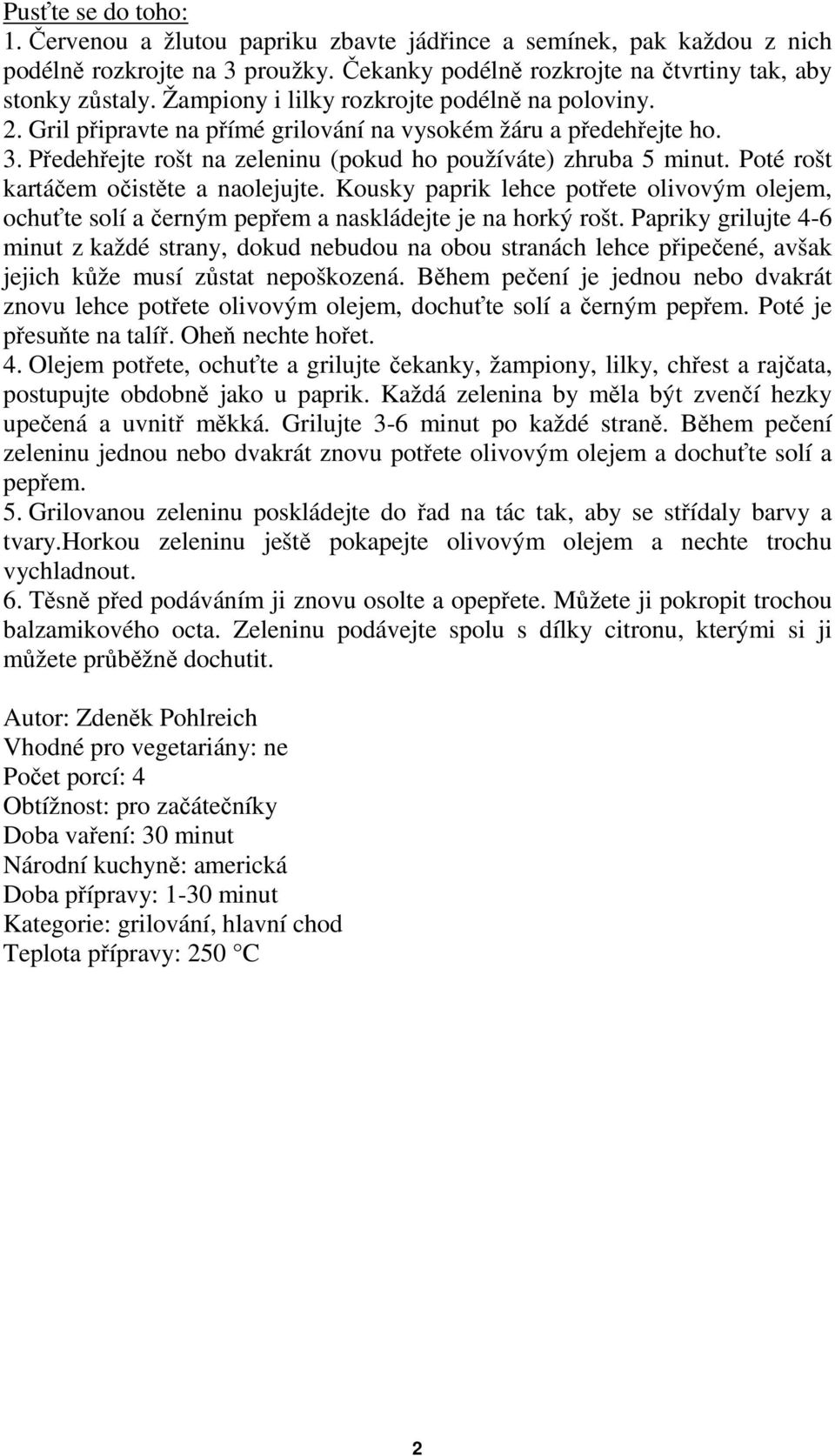 Poté rošt kartáčem očistěte a naolejujte. Kousky paprik lehce potřete olivovým olejem, ochuťte solí a černým pepřem a naskládejte je na horký rošt.