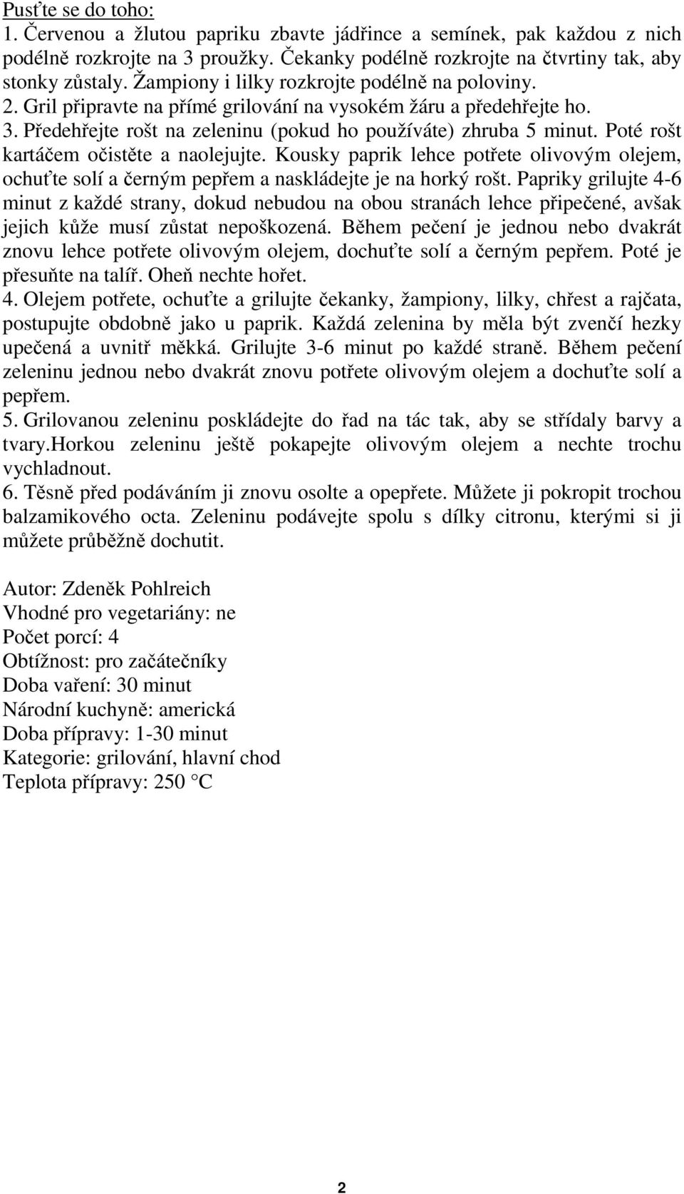 Poté rošt kartáčem očistěte a naolejujte. Kousky paprik lehce potřete olivovým olejem, ochuťte solí a černým pepřem a naskládejte je na horký rošt.