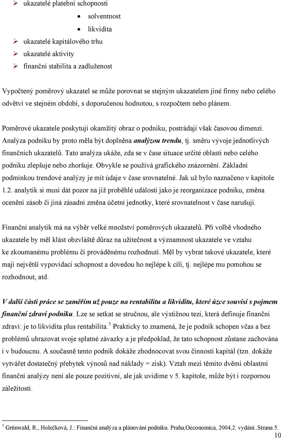 Analýza podniku by proto měla být doplněna analýzou trendu, tj. směru vývoje jednotlivých finančních ukazatelů.