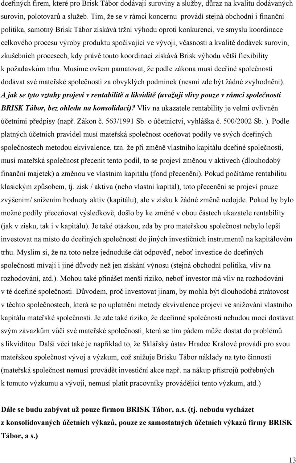 ve vývoji, včasnosti a kvalitě dodávek surovin, zkušebních procesech, kdy právě touto koordinací získává Brisk výhodu větší flexibility k požadavkům trhu.