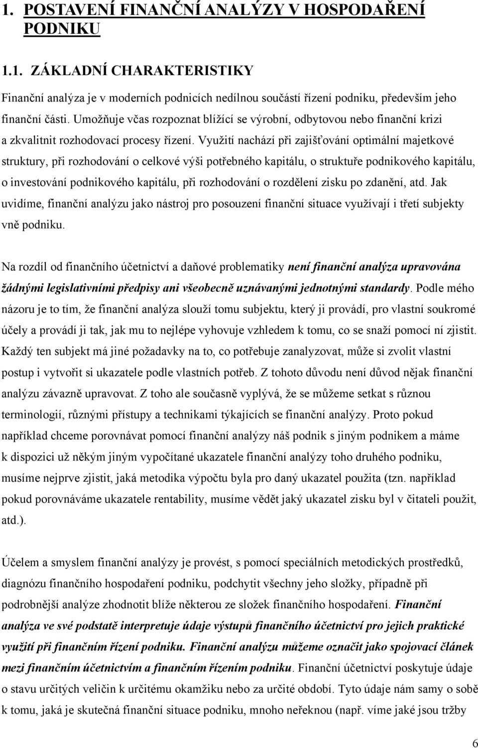 Využití nachází při zajišťování optimální majetkové struktury, při rozhodování o celkové výši potřebného kapitálu, o struktuře podnikového kapitálu, o investování podnikového kapitálu, při