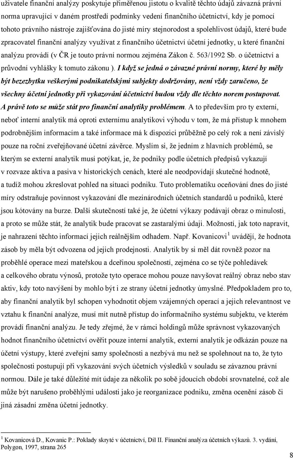 je touto právní normou zejména Zákon č. 563/1992 Sb. o účetnictví a průvodní vyhlášky k tomuto zákonu ).