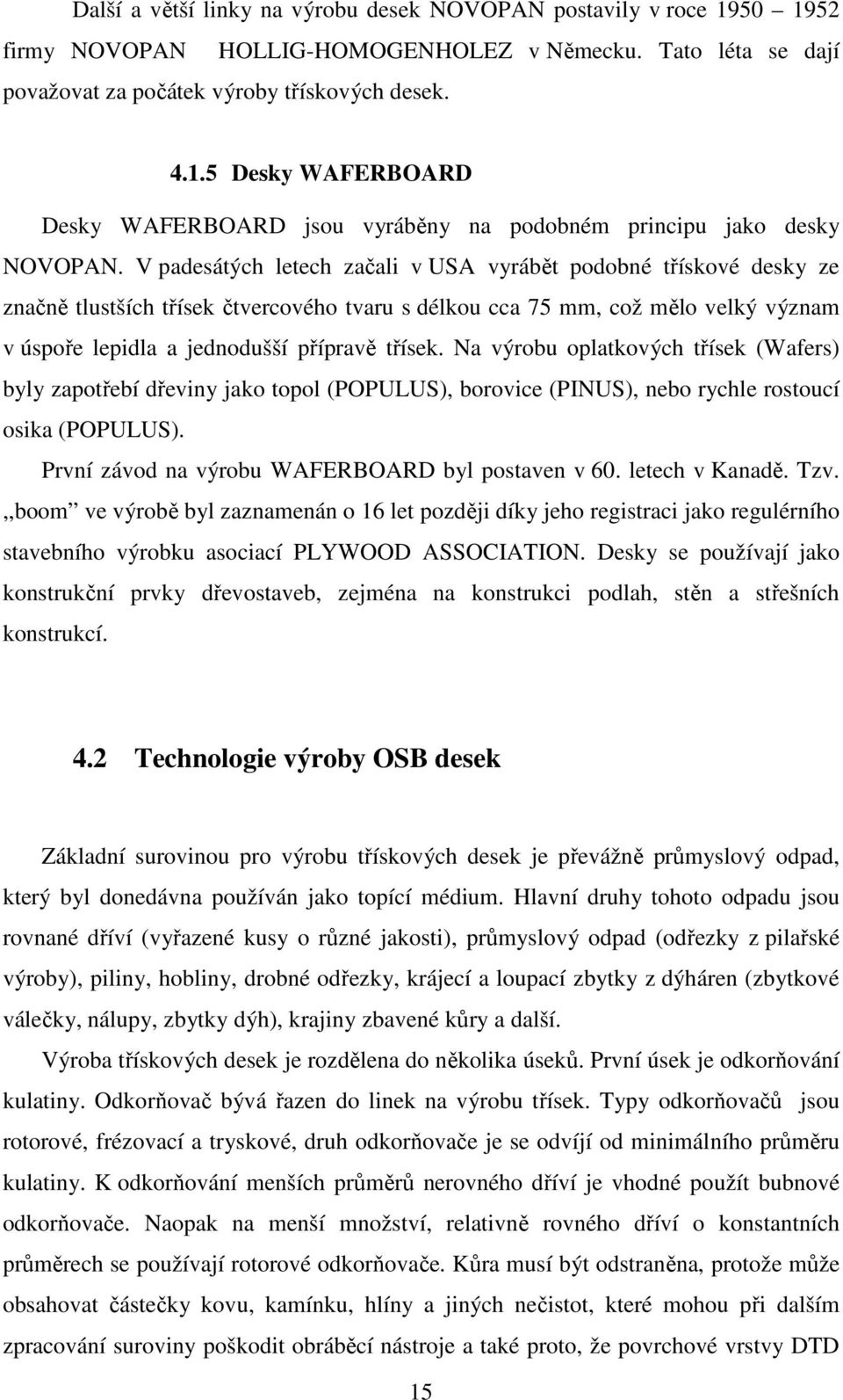 Na výrobu oplatkových třísek (Wafers) byly zapotřebí dřeviny jako topol (POPULUS), borovice (PINUS), nebo rychle rostoucí osika (POPULUS). První závod na výrobu WAFERBOARD byl postaven v 60.