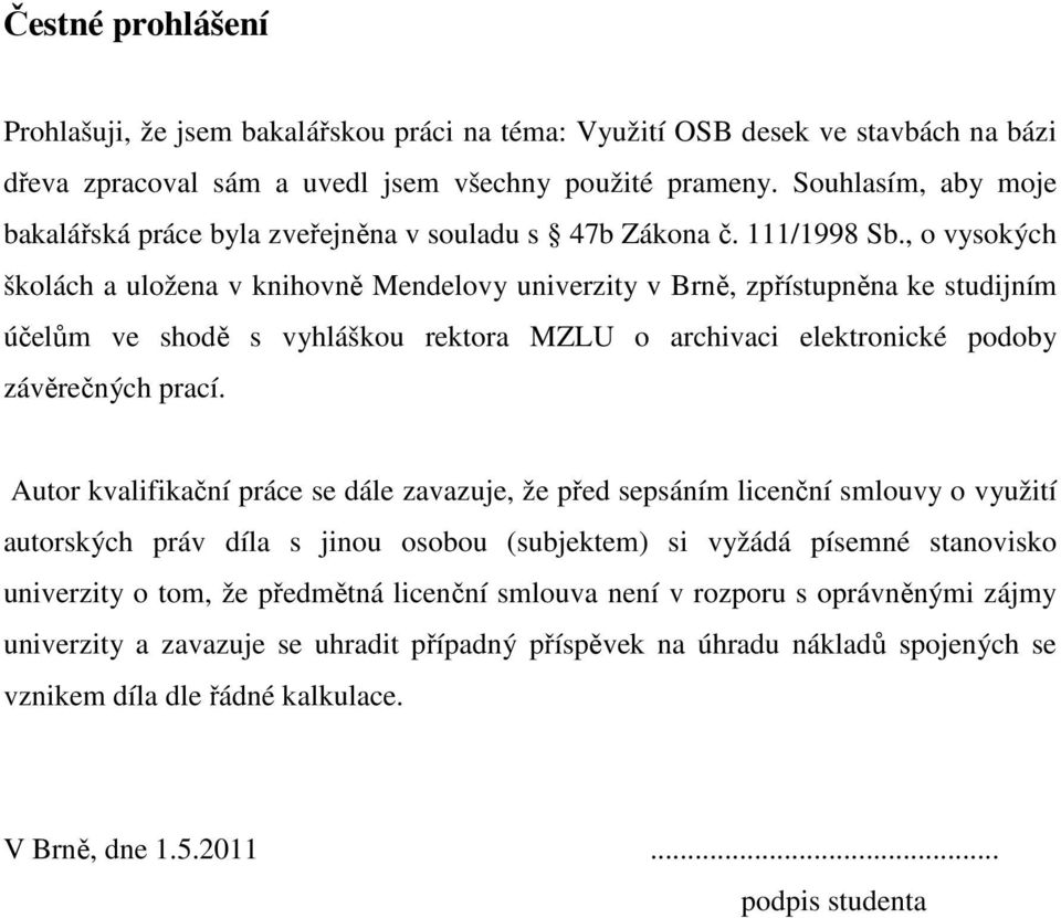 , o vysokých školách a uložena v knihovně Mendelovy univerzity v Brně, zpřístupněna ke studijním účelům ve shodě s vyhláškou rektora MZLU o archivaci elektronické podoby závěrečných prací.