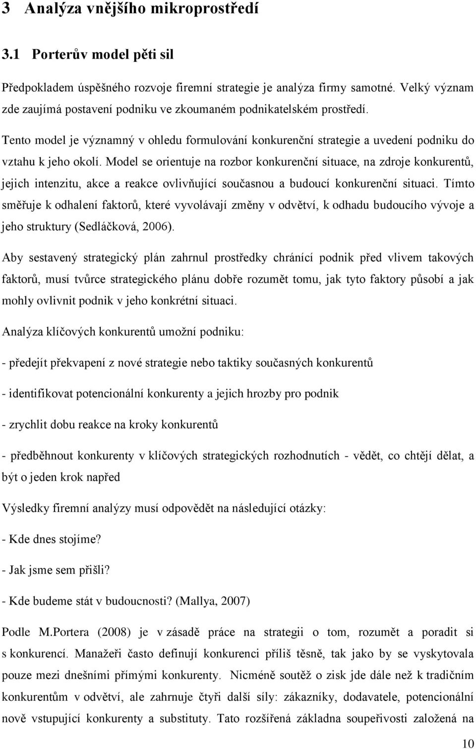 Model se orientuje na rozbor konkurenční situace, na zdroje konkurentů, jejich intenzitu, akce a reakce ovlivňující současnou a budoucí konkurenční situaci.