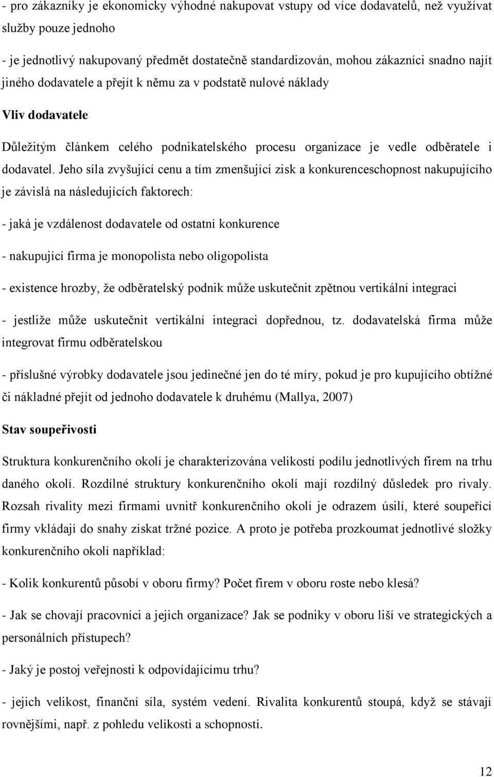 Jeho síla zvyšující cenu a tím zmenšující zisk a konkurenceschopnost nakupujícího je závislá na následujících faktorech: - jaká je vzdálenost dodavatele od ostatní konkurence - nakupující firma je