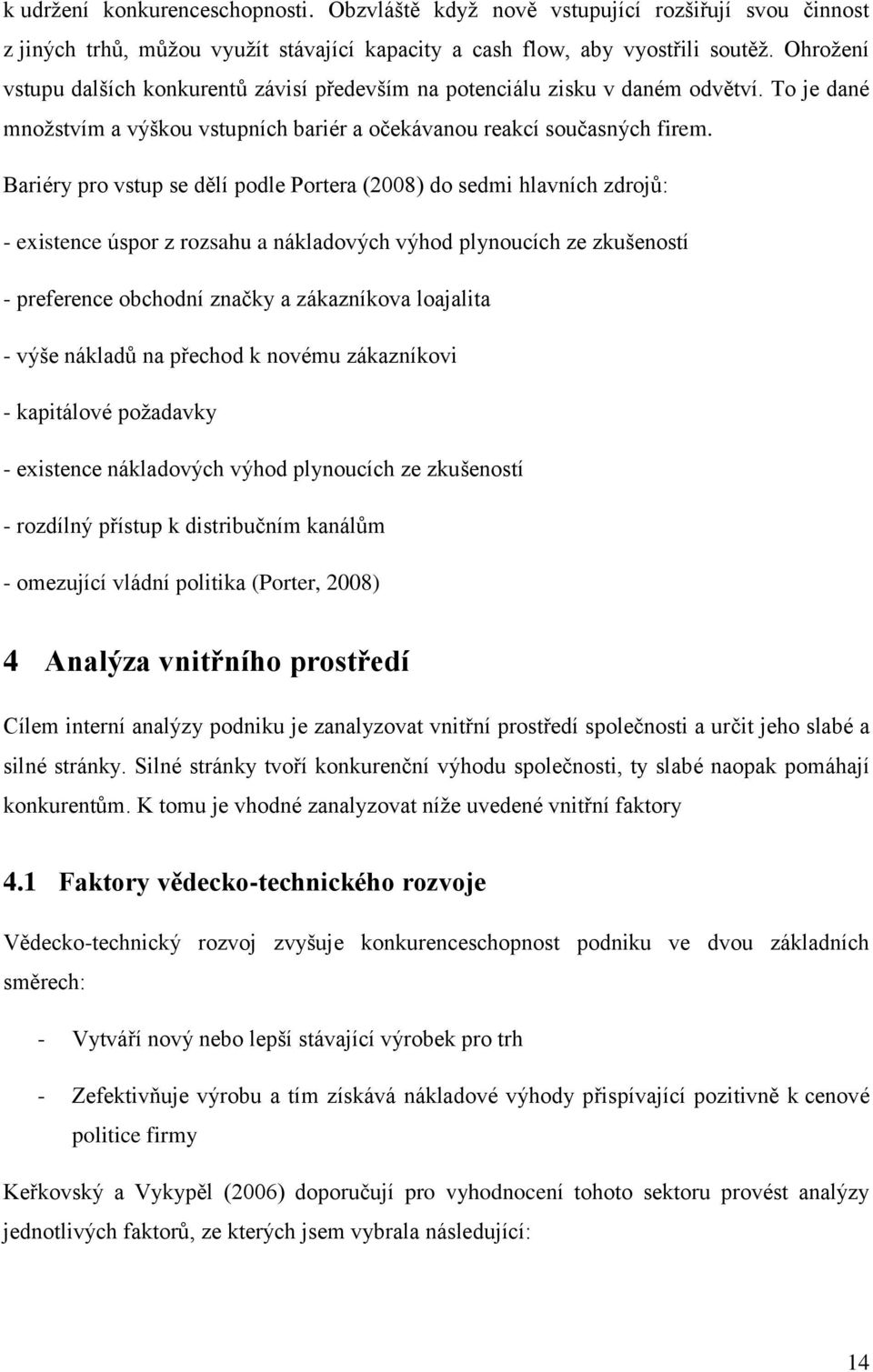 Bariéry pro vstup se dělí podle Portera (2008) do sedmi hlavních zdrojů: - existence úspor z rozsahu a nákladových výhod plynoucích ze zkušeností - preference obchodní značky a zákazníkova loajalita