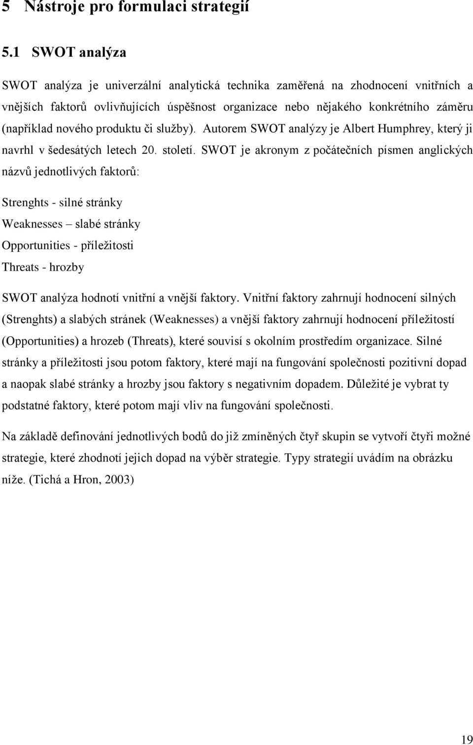 nového produktu či služby). Autorem SWOT analýzy je Albert Humphrey, který ji navrhl v šedesátých letech 20. století.