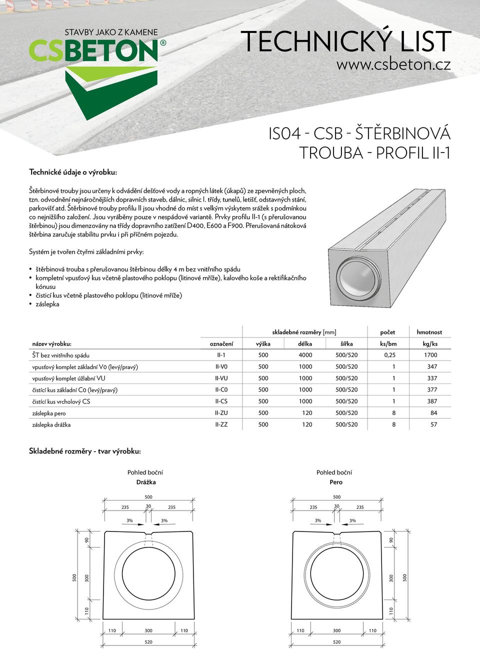 Štěrbinové trouby profilu II jsou vhodné do míst s velkým výskytem srážek s podmínkou co nejnižšího založení. Jsou vyráběny pouze v nespádové variantě.