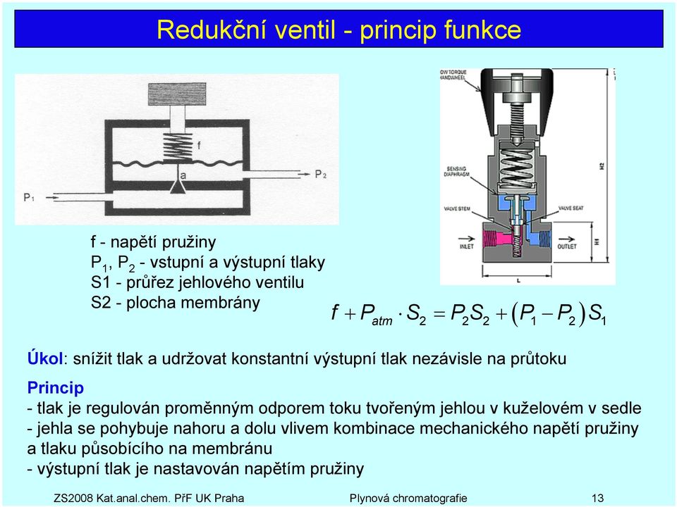 jehlového ventilu S2 - plocha membrány atm ( ) f + P S = PS + P P S 2 2 2 1 2 1 Úkol: snížit tlak a udržovat konstantní výstupní tlak