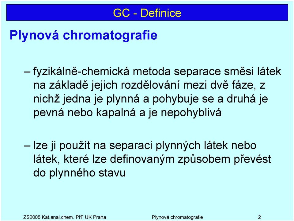 metoda separace směsi látek na základě jejich rozdělování mezi dvě fáze, z nichž jedna je