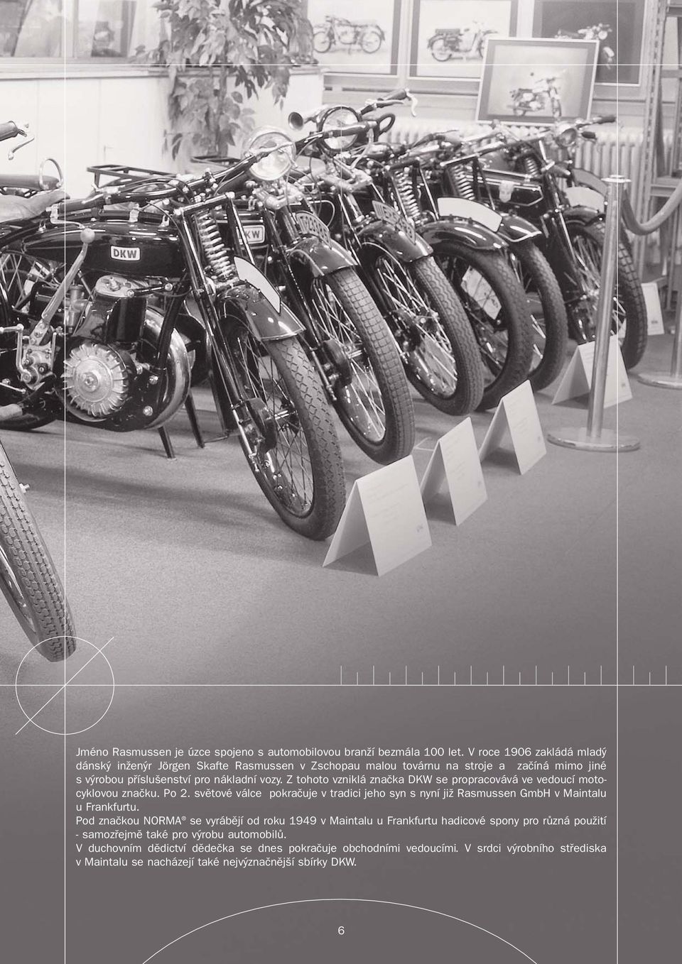 Z tohoto vzniklá značka DKW se propracovává ve vedoucí motocyklovou značku. Po 2. světové válce pokračuje v tradici jeho syn s nyní již Rasmussen GmbH v Maintalu u Frankfurtu.