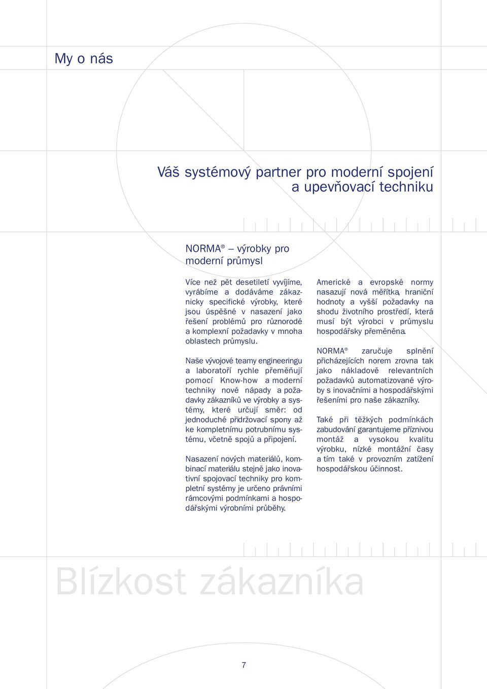 Naše vývojové teamy engineeringu a laboratoří rychle přeměňují pomocí Know-how a moderní techniky nové nápady a požadavky zákazníků ve výrobky a systémy, které určují směr: od jednoduché přidržovací