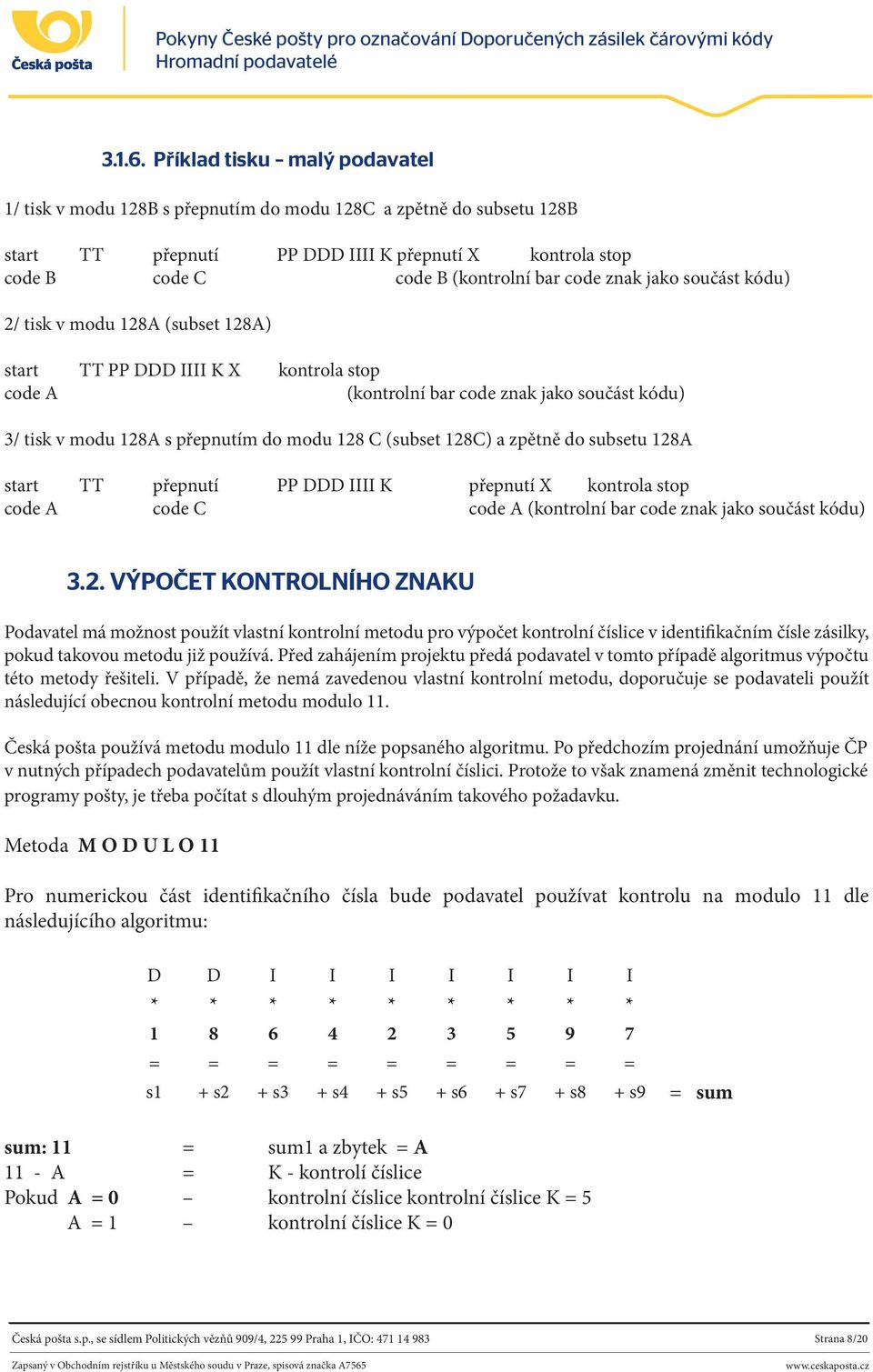 znak jako součást kódu) 2/ tisk v modu 128A (subset 128A) start TT PP DDD IIII K X kontrola stop code A (kontrolní bar code znak jako součást kódu) 3/ tisk v modu 128A s přepnutím do modu 128 C