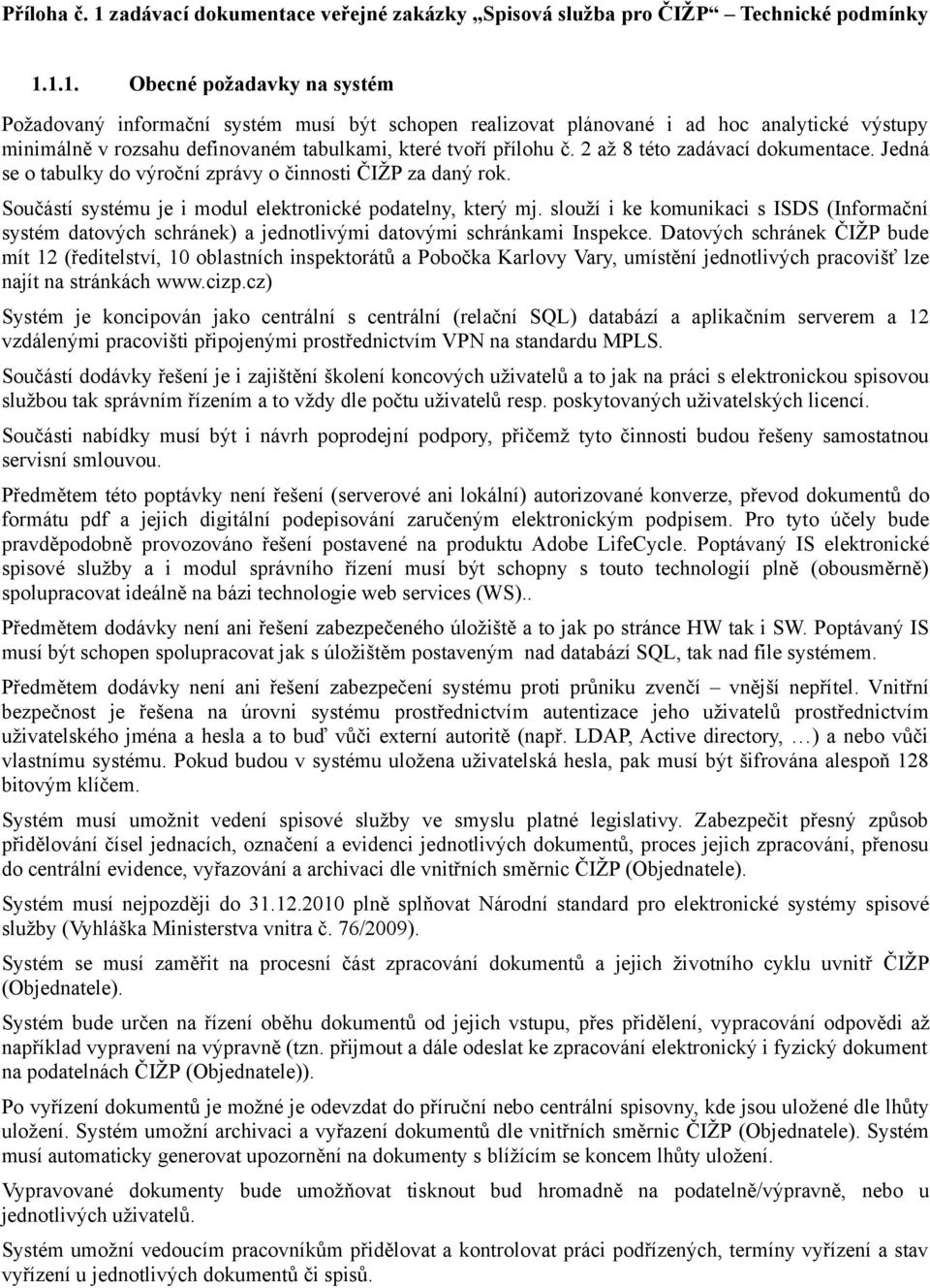 1.1. Obecné požadavky na systém Požadovaný informační systém musí být schopen realizovat plánované i ad hoc analytické výstupy minimálně v rozsahu definovaném tabulkami, které tvoří přílohu č.