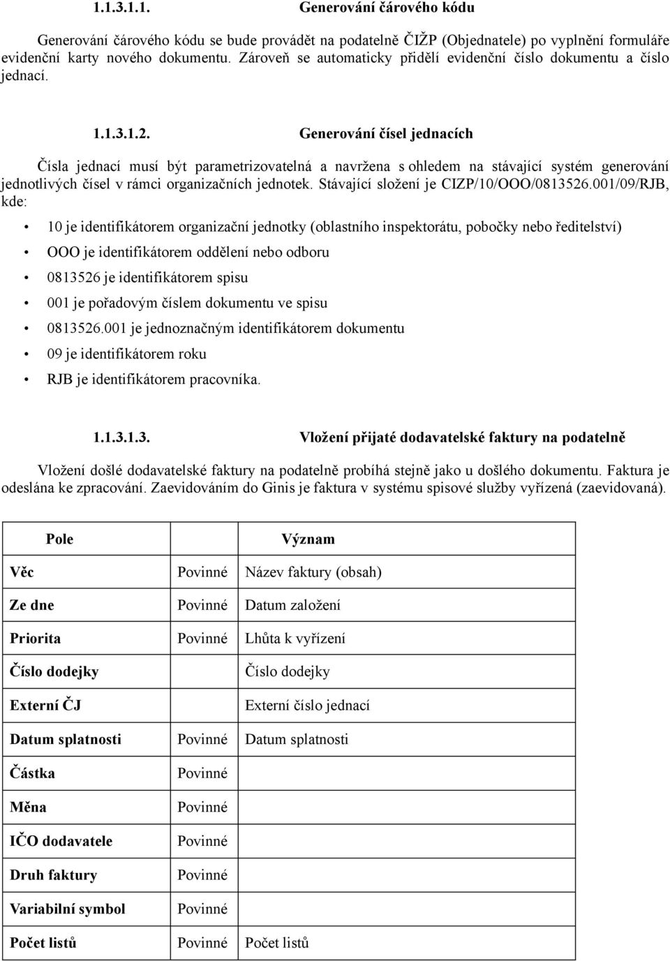 Generování čísel jednacích Čísla jednací musí být parametrizovatelná a navržena s ohledem na stávající systém generování jednotlivých čísel v rámci organizačních jednotek.