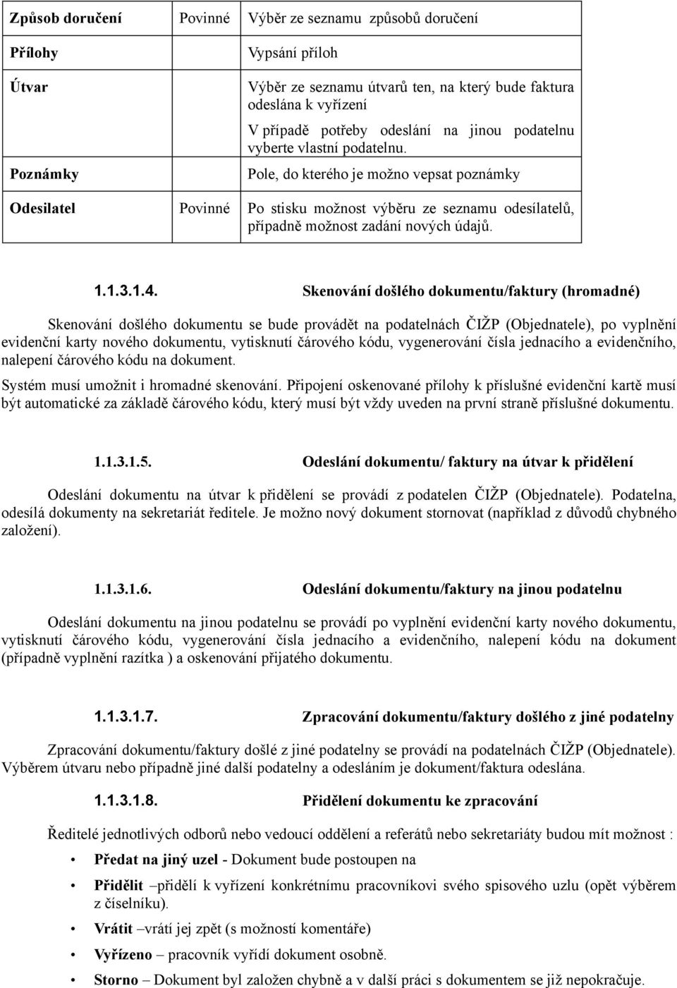 Skenování došlého dokumentu/faktury (hromadné) Skenování došlého dokumentu se bude provádět na podatelnách ČIŽP (Objednatele), po vyplnění evidenční karty nového dokumentu, vytisknutí čárového kódu,