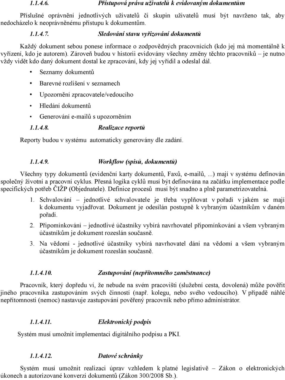 Zároveň budou v historii evidovány všechny změny těchto pracovníků je nutno vždy vidět kdo daný dokument dostal ke zpracování, kdy jej vyřídil a odeslal dál.