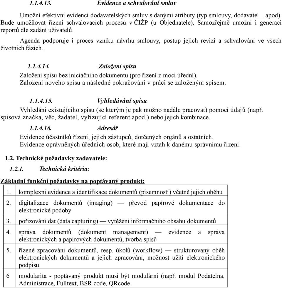 Agenda podporuje i proces vzniku návrhu smlouvy, postup jejich revizí a schvalování ve všech životních fázích. 1.1.4.14.