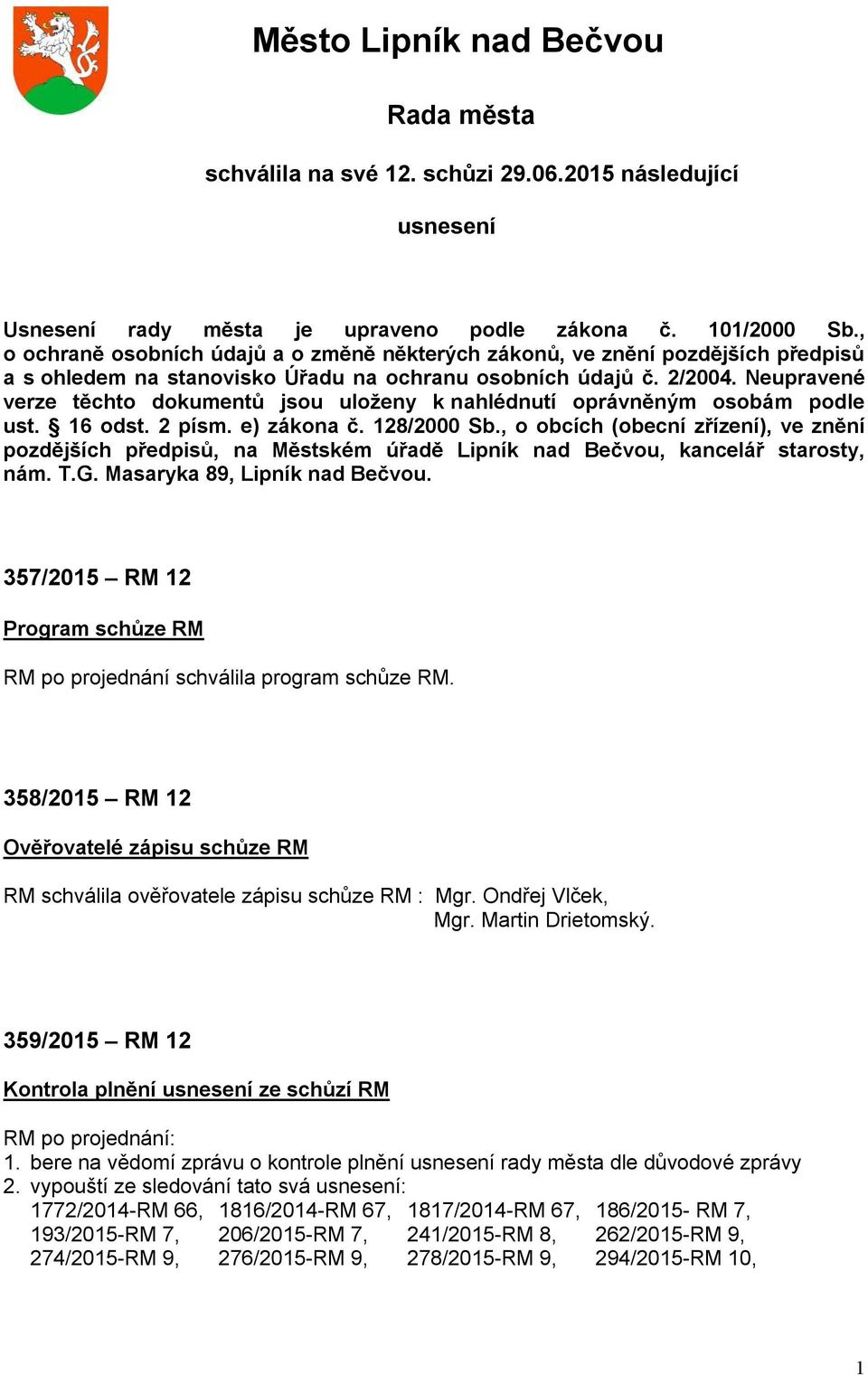 Neupravené verze těchto dokumentů jsou uloženy k nahlédnutí oprávněným osobám podle ust. 16 odst. 2 písm. e) zákona č. 128/2000 Sb.