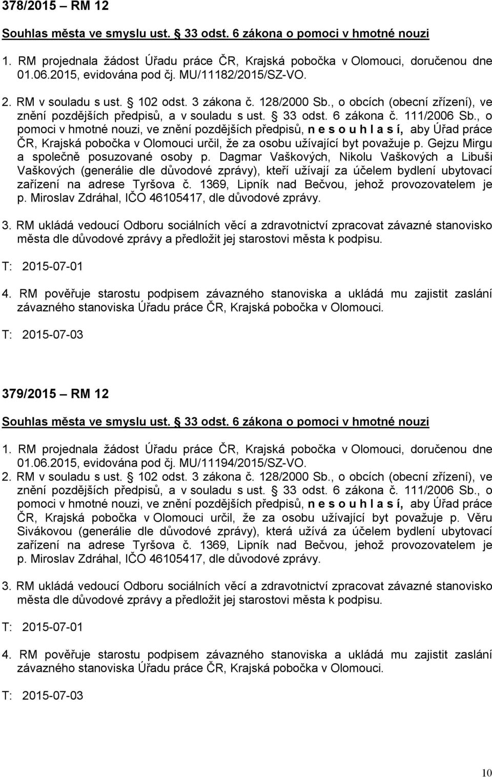 1369, Lipník nad Bečvou, jehož provozovatelem je p. Miroslav Zdráhal, IČO 46105417, dle důvodové zprávy. 379/2015 RM 12 01.06.2015, evidována pod čj. MU/11194/2015/SZ-VO.