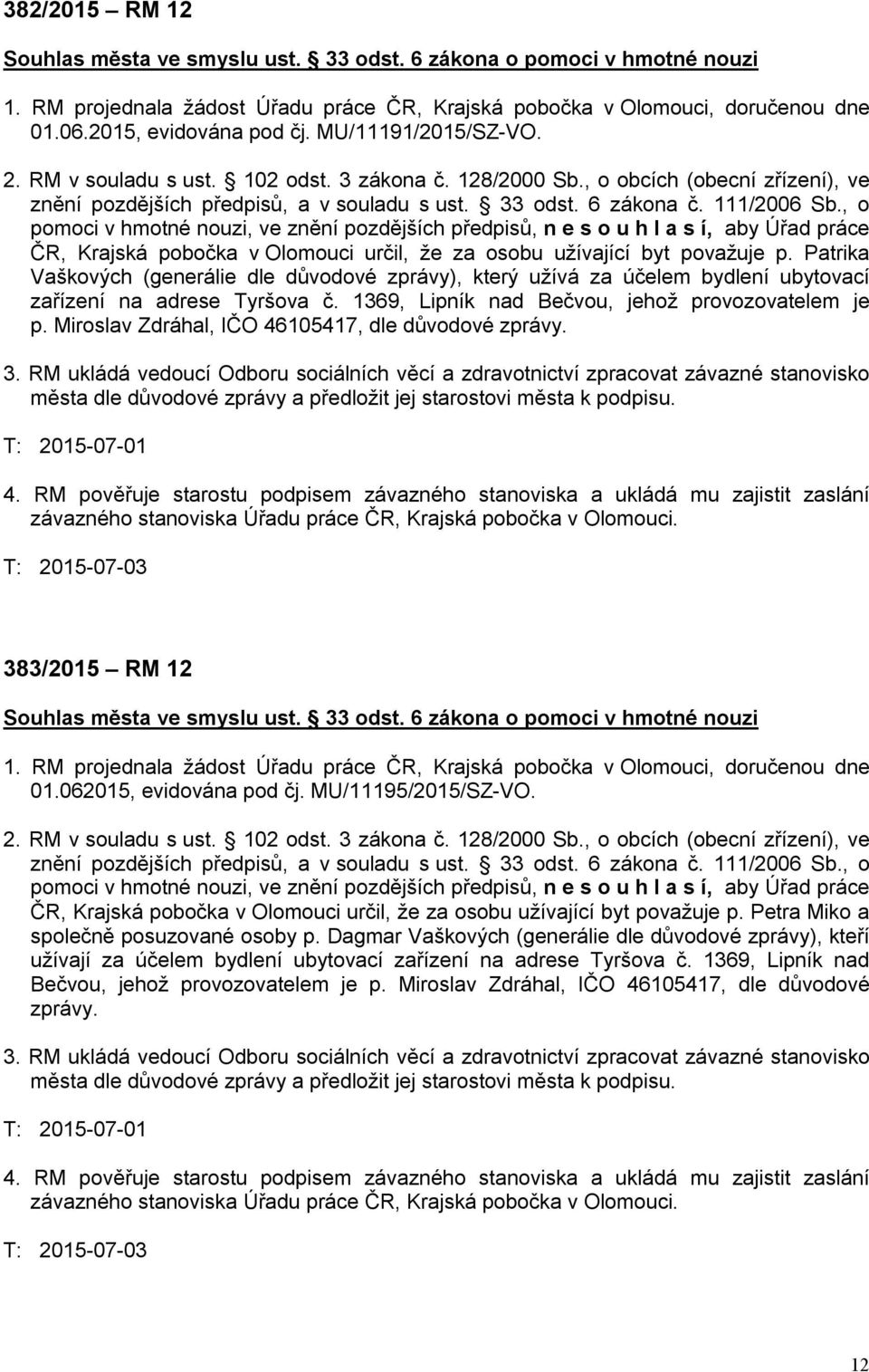 Miroslav Zdráhal, IČO 46105417, dle důvodové zprávy. 383/2015 RM 12 01.062015, evidována pod čj. MU/11195/2015/SZ-VO. ČR, Krajská pobočka v Olomouci určil, že za osobu užívající byt považuje p.