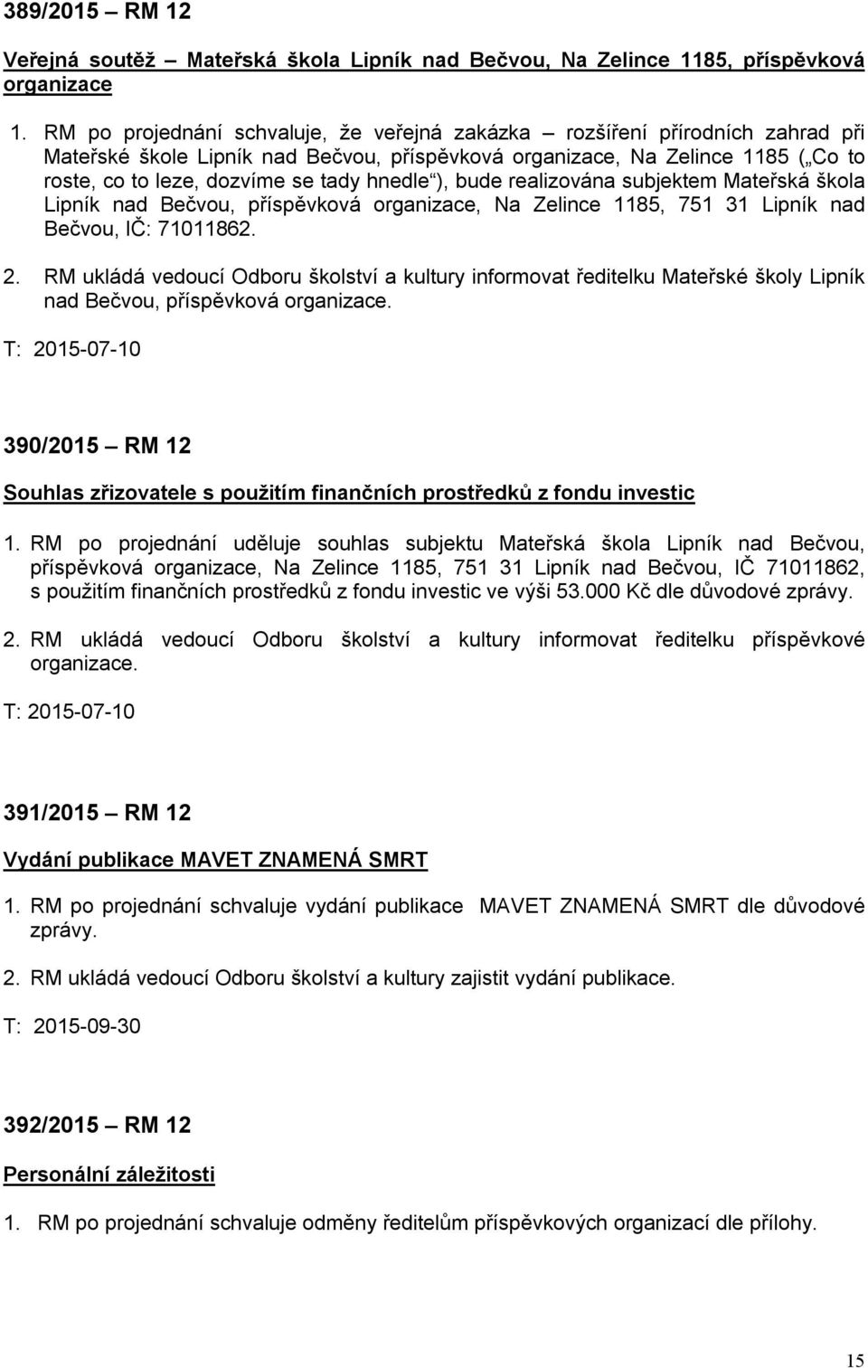 hnedle ), bude realizována subjektem Mateřská škola Lipník nad Bečvou, příspěvková organizace, Na Zelince 1185, 751 31 Lipník nad Bečvou, IČ: 71011862. 2.