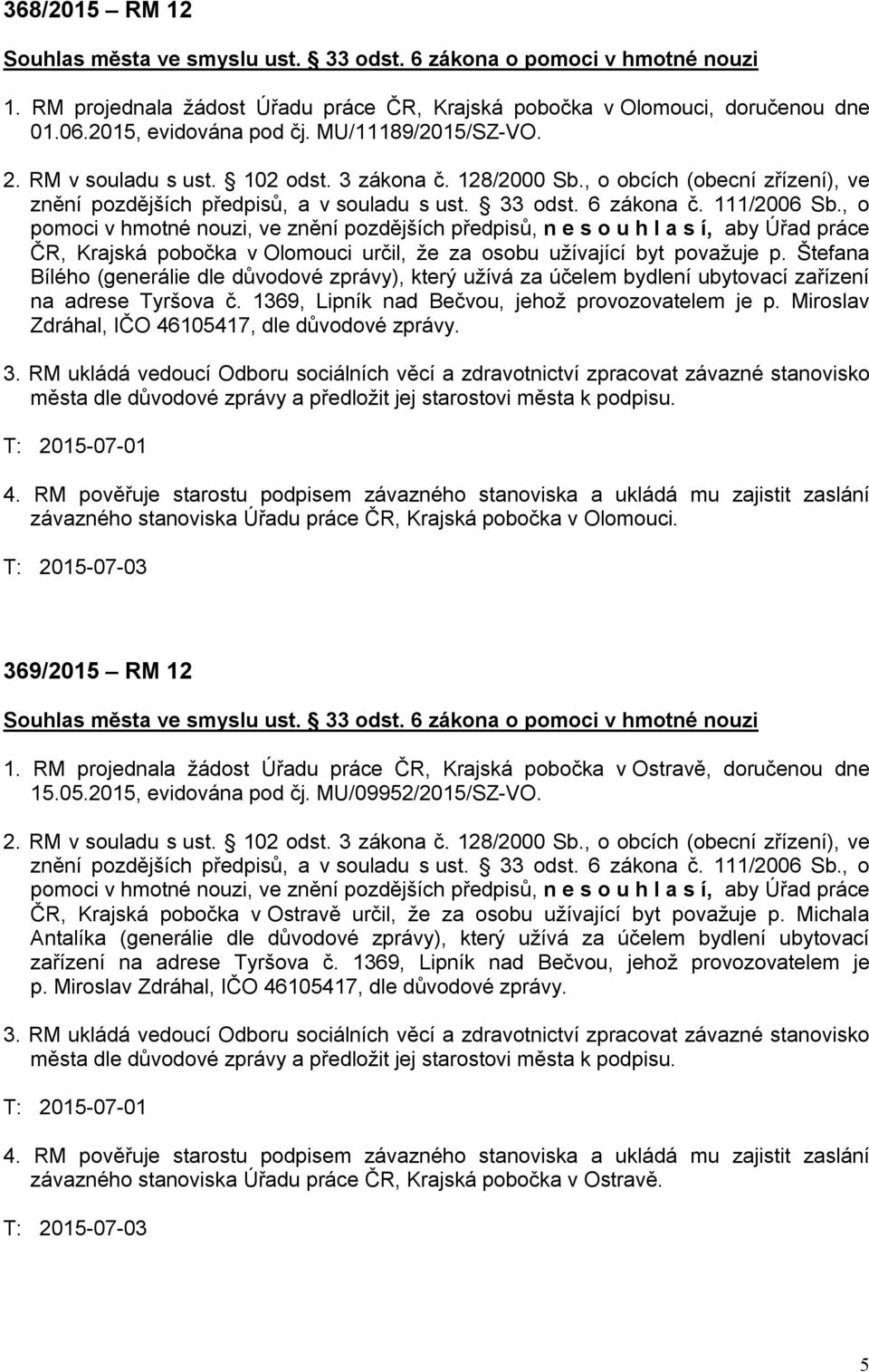 Miroslav Zdráhal, IČO 46105417, dle důvodové zprávy. 369/2015 RM 12 1. RM projednala žádost Úřadu práce ČR, Krajská pobočka v Ostravě, doručenou dne 15.05.2015, evidována pod čj. MU/09952/2015/SZ-VO.