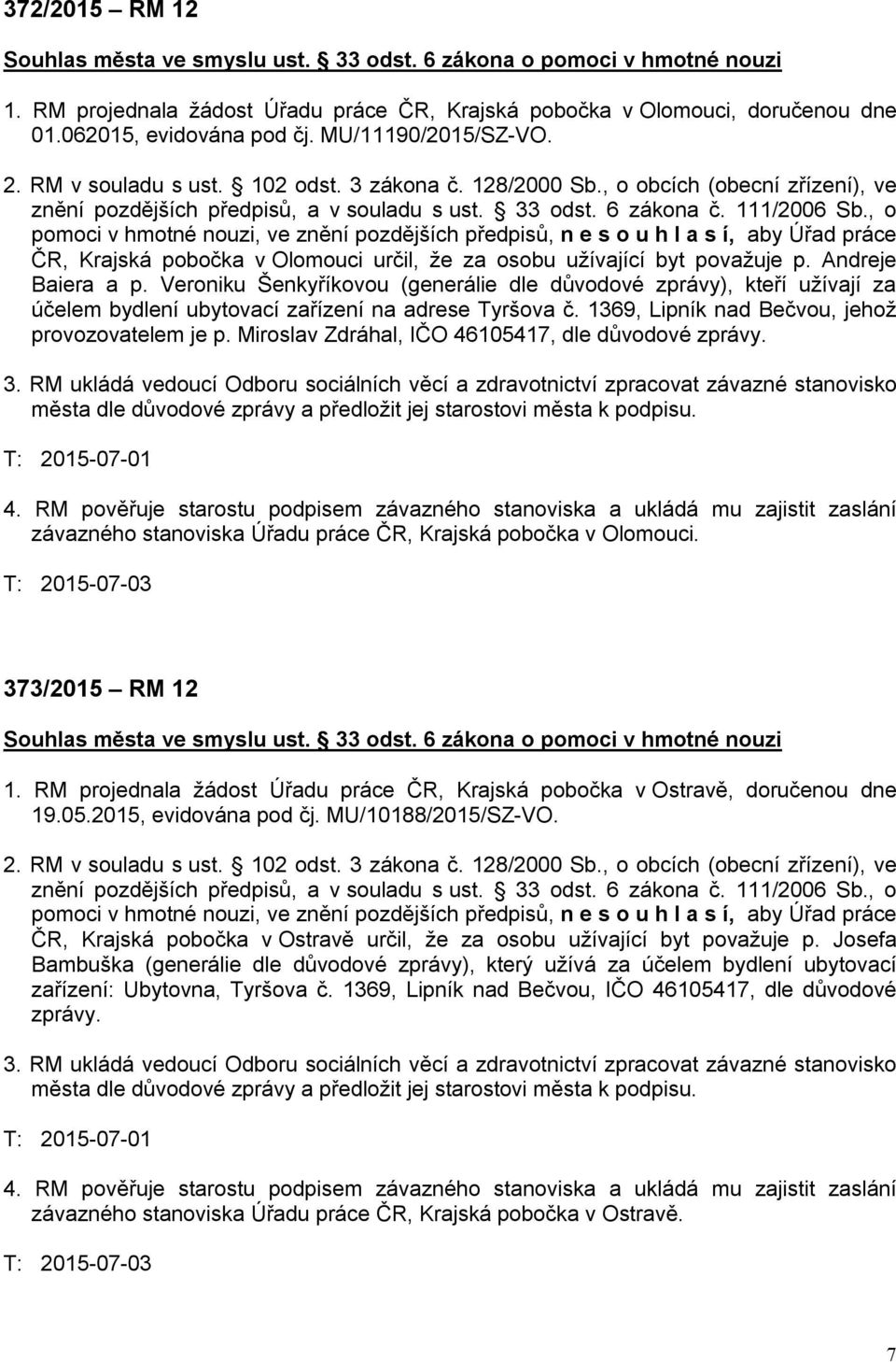 Miroslav Zdráhal, IČO 46105417, dle důvodové zprávy. 373/2015 RM 12 1. RM projednala žádost Úřadu práce ČR, Krajská pobočka v Ostravě, doručenou dne 19.05.2015, evidována pod čj. MU/10188/2015/SZ-VO.