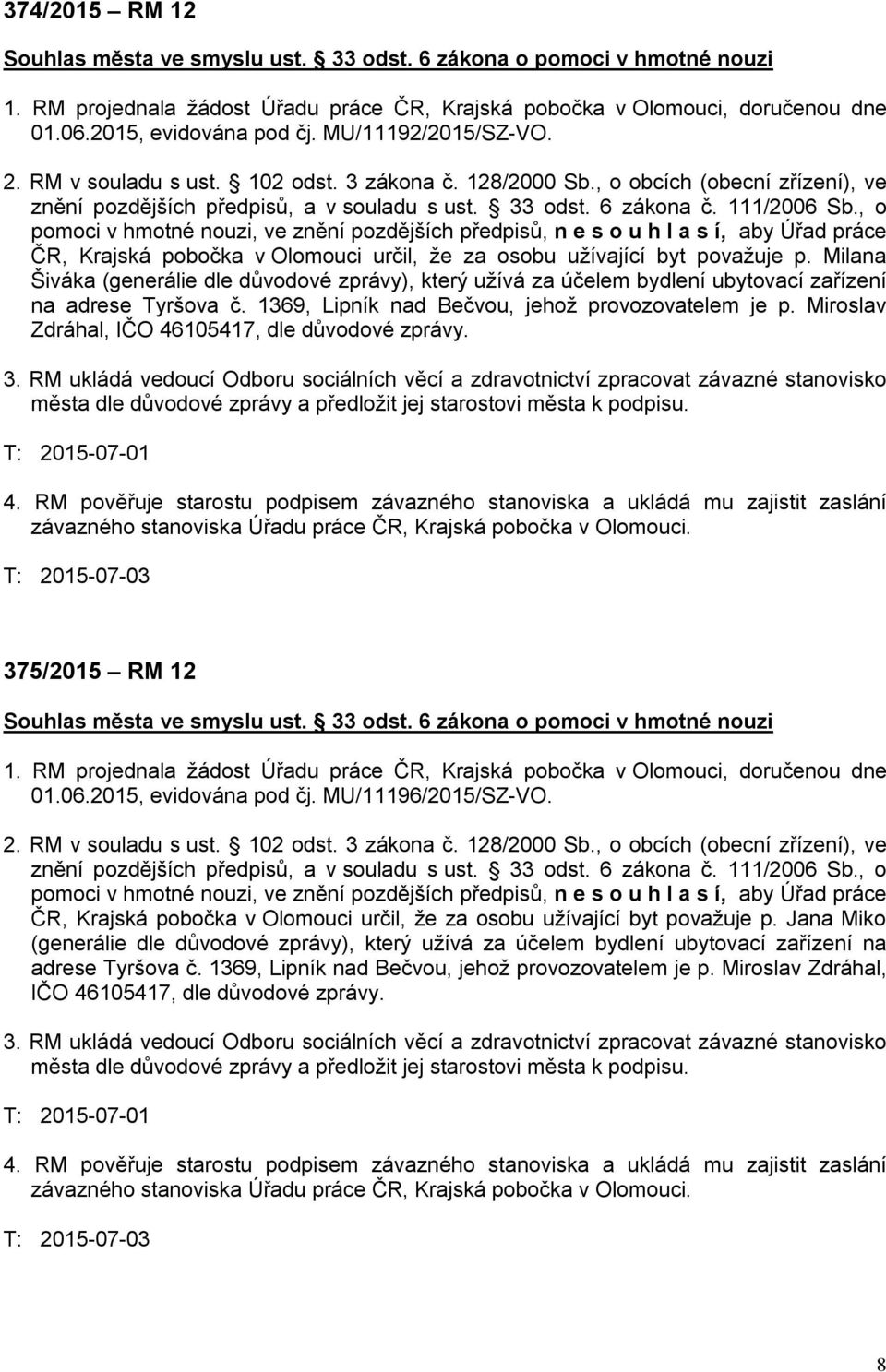 Miroslav Zdráhal, IČO 46105417, dle důvodové zprávy. 375/2015 RM 12 01.06.2015, evidována pod čj. MU/11196/2015/SZ-VO.