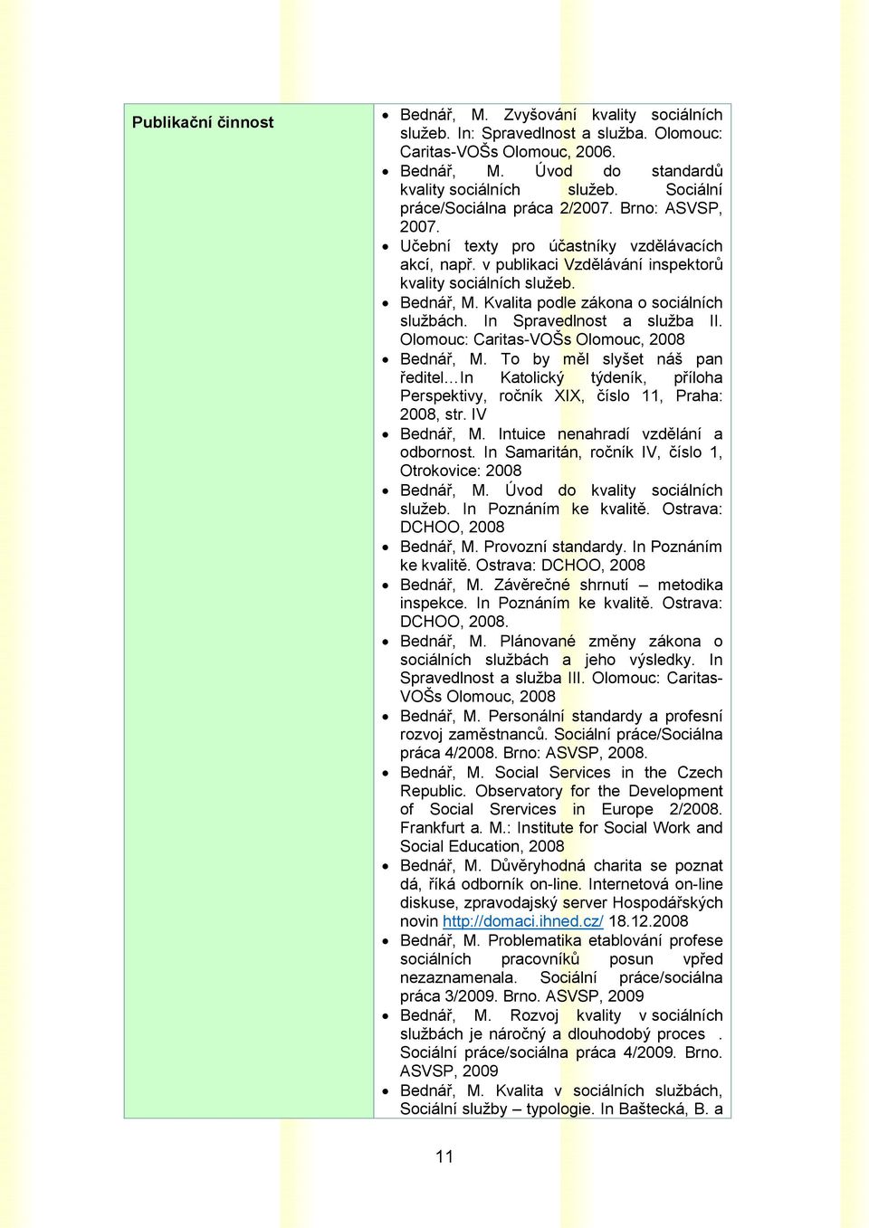 Kvalita podle zákona o sociálních službách. In Spravedlnost a služba II. Olomouc: Caritas-VOŠs Olomouc, 2008 Bednář, M.