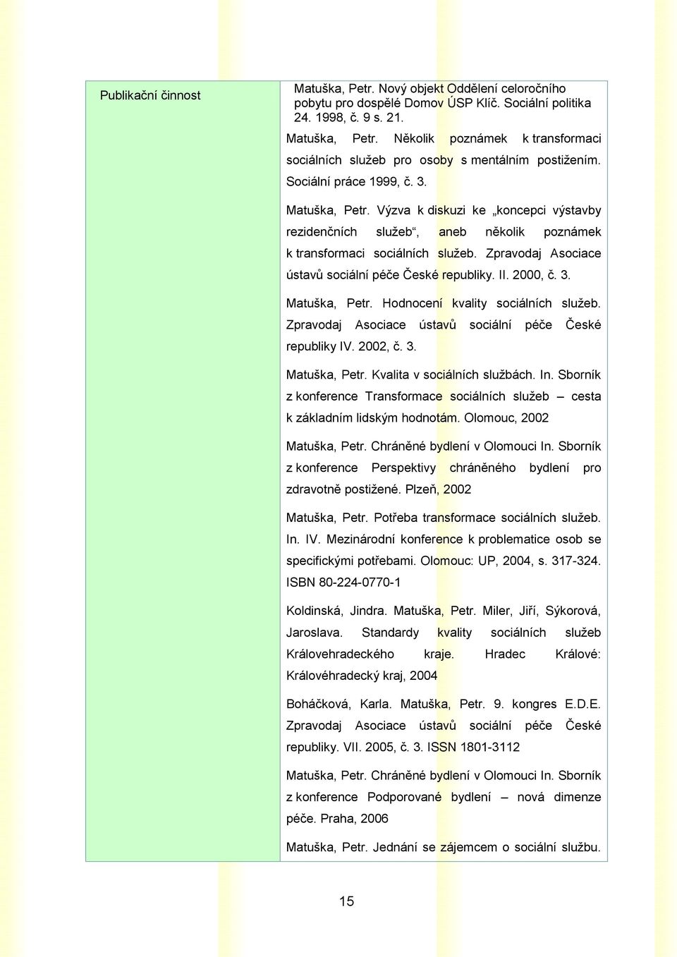 Zpravodaj Asociace ústavů sociální péče České republiky. II. 2000, č. 3. Matuška, Petr. Hodnocení kvality sociálních služeb. Zpravodaj Asociace ústavů sociální péče České republiky IV. 2002, č. 3. Matuška, Petr. Kvalita v sociálních službách.