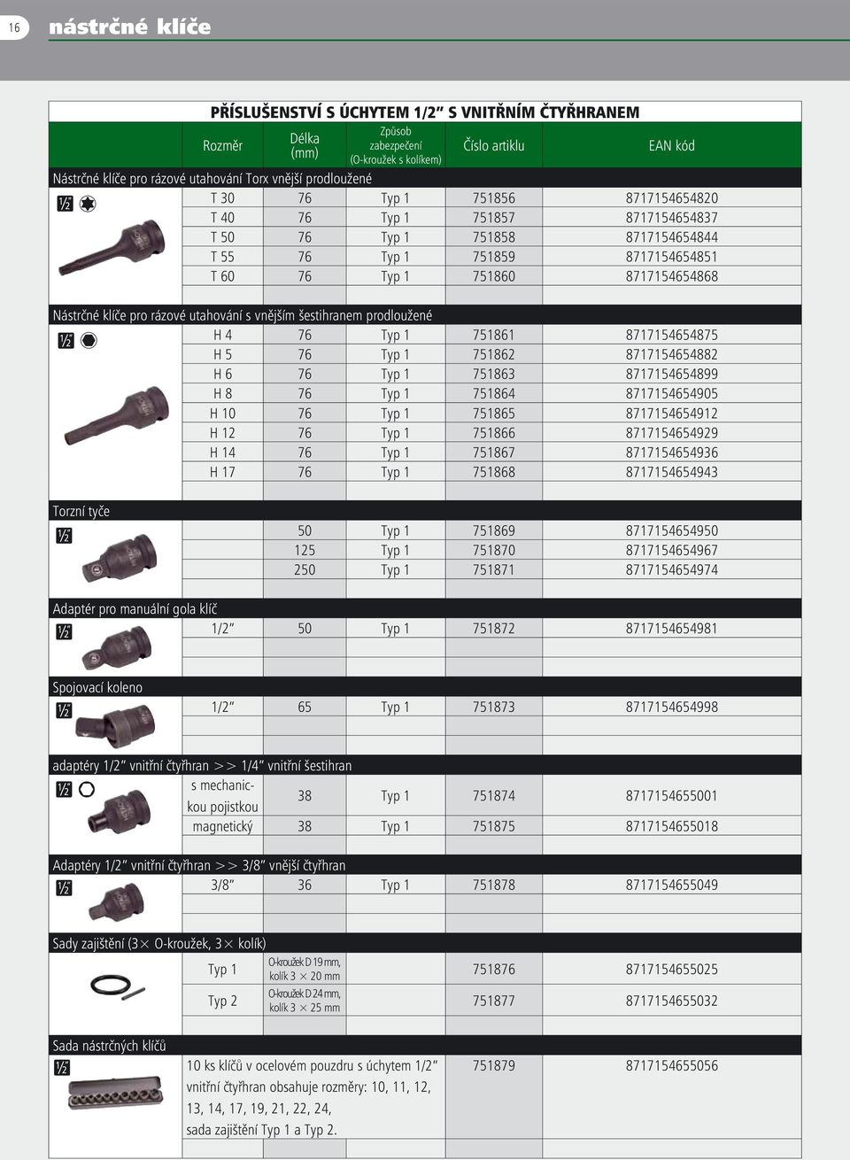 utahování s vnějším šestihranem prodloužené H 4 76 Typ 1 751861 874654875 H 5 76 Typ 1 751862 874654882 H 6 76 Typ 1 751863 874654899 H 8 76 Typ 1 751864 874654905 H 10 76 Typ 1 751865 874654912 H 12