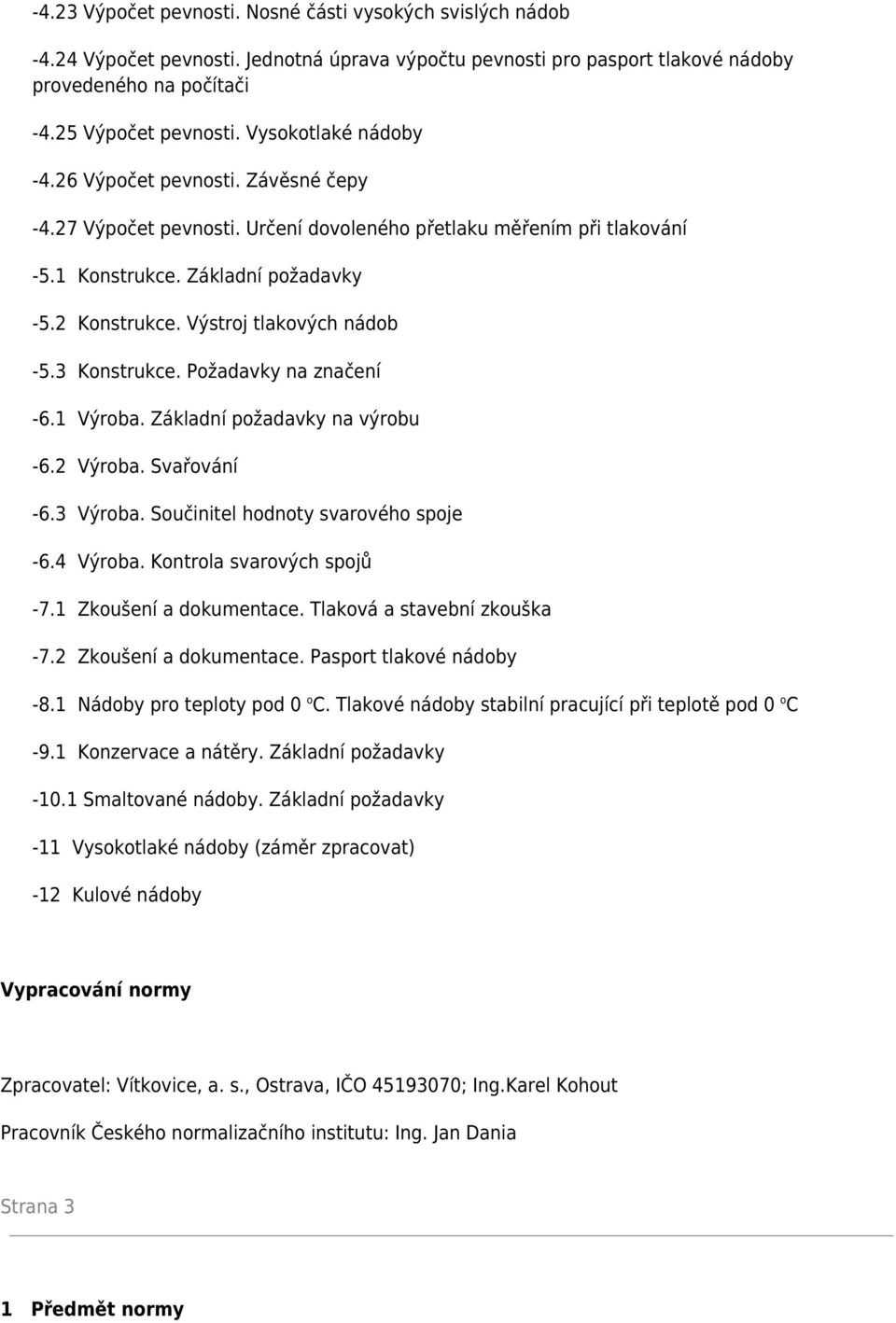 Výstroj tlakových nádob -5.3 Konstrukce. Požadavky na značení -6.1 Výroba. Základní požadavky na výrobu -6.2 Výroba. Svařování -6.3 Výroba. Součinitel hodnoty svarového spoje -6.4 Výroba.