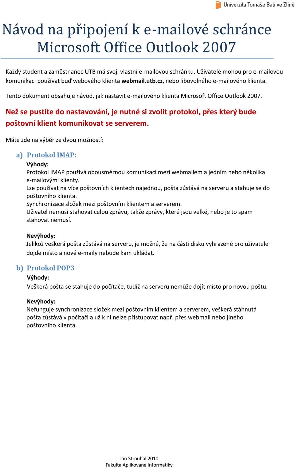 Tento dokument obsahuje návod, jak nastavit e-mailového klienta Microsoft Office Outlook 2007.