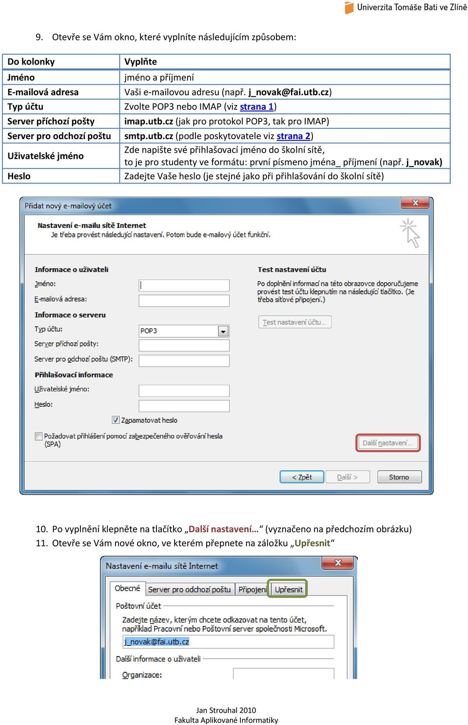 cz (jak pro protokol POP3, tak pro IMAP) Server pro odchozí poštu smtp.utb.