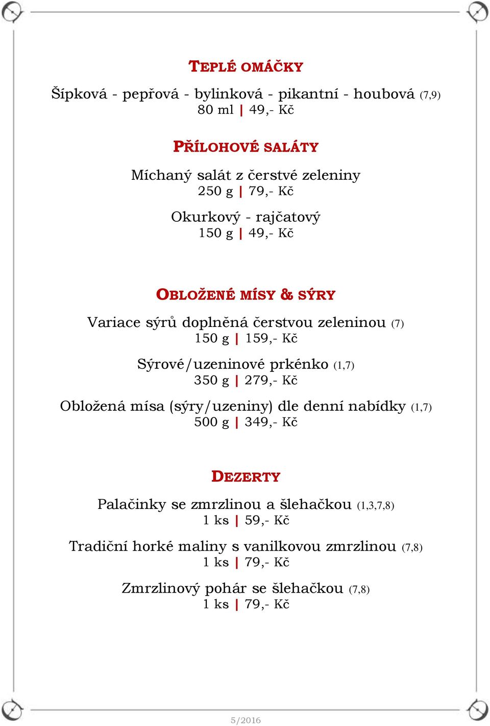 Sýrové/uzeninové prkénko (1,7) 350 g 279,- Kč Obložená mísa (sýry/uzeniny) dle denní nabídky (1,7) 500 g 349,- Kč DEZERTY Palačinky se