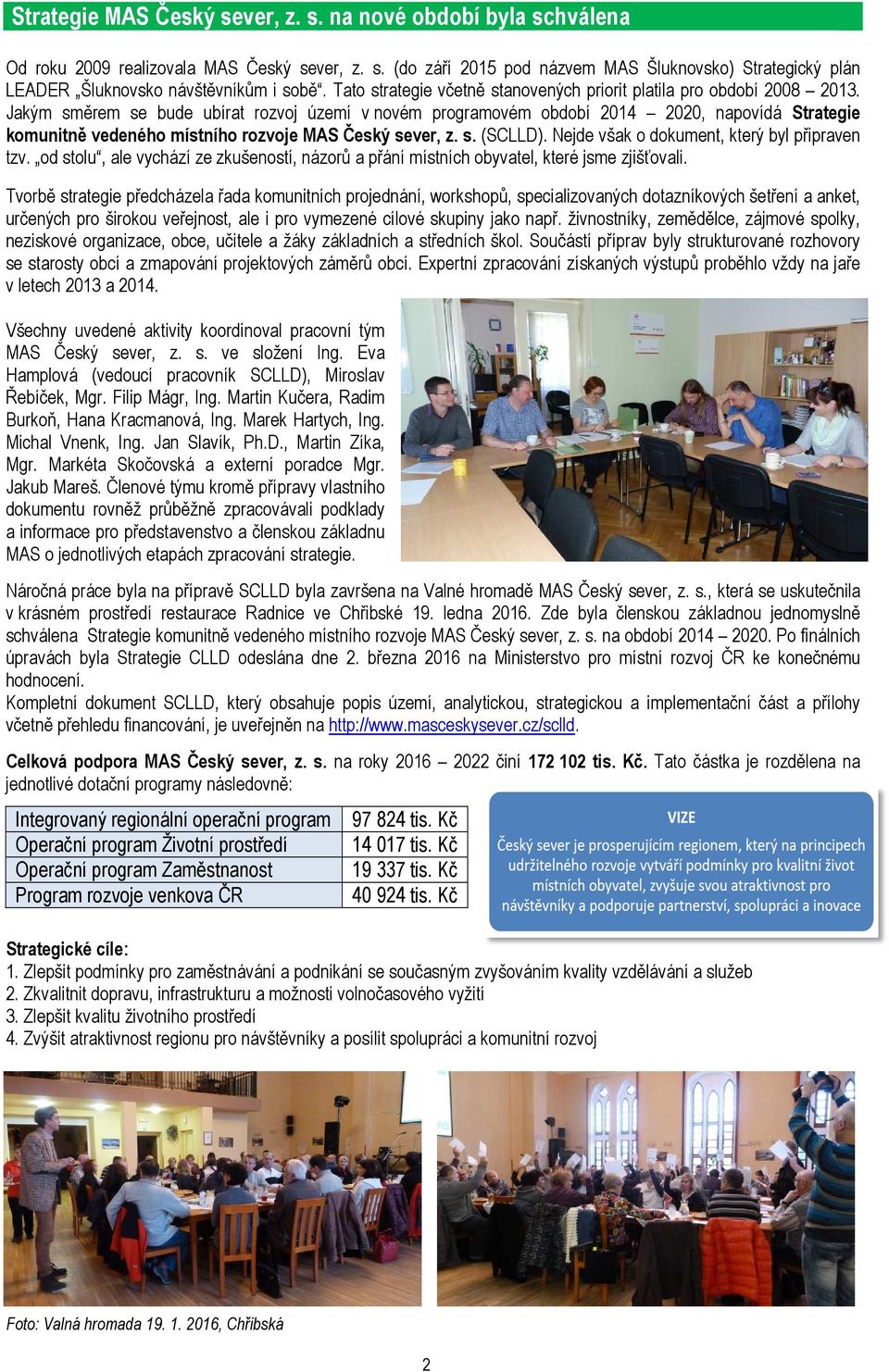 Jakým směrem se bude ubírat rozvoj území v novém programovém období 2014 2020, napovídá Strategie komunitně vedeného místního rozvoje MAS Český sever, z. s. (SCLLD).