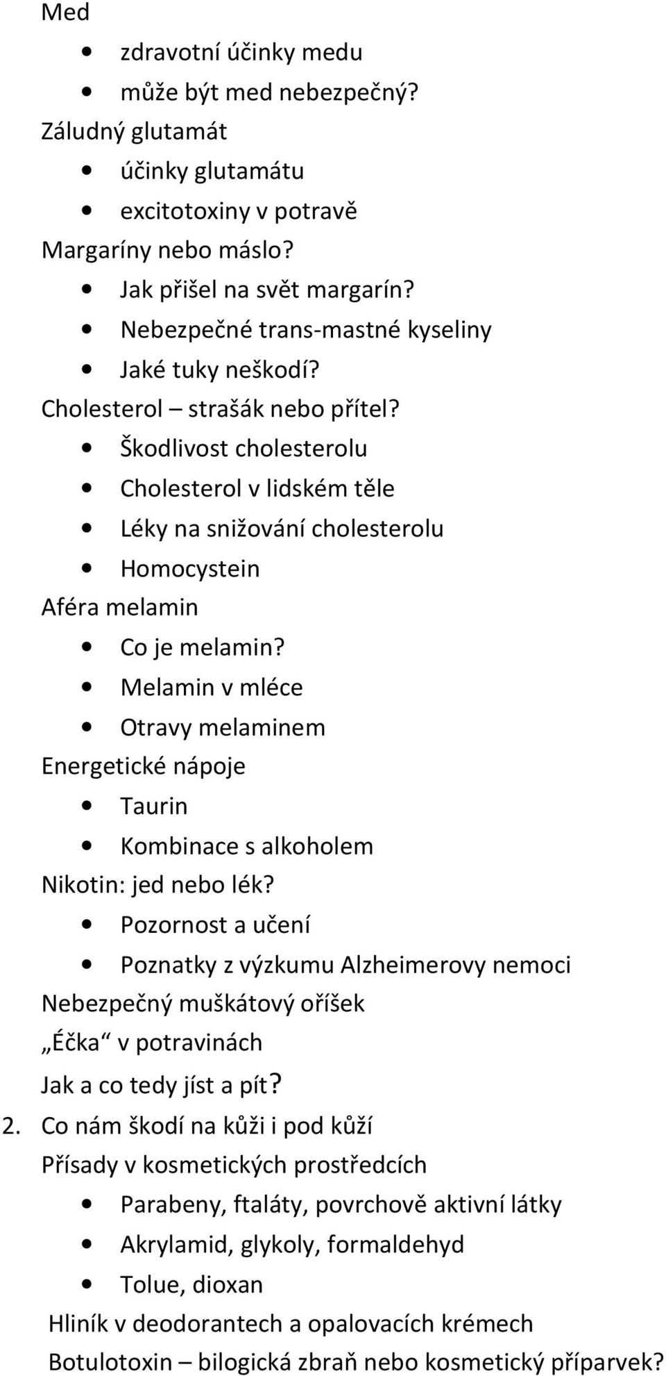 Škodlivost cholesterolu Cholesterol v lidském těle Léky na snižování cholesterolu Homocystein Aféra melamin Co je melamin?