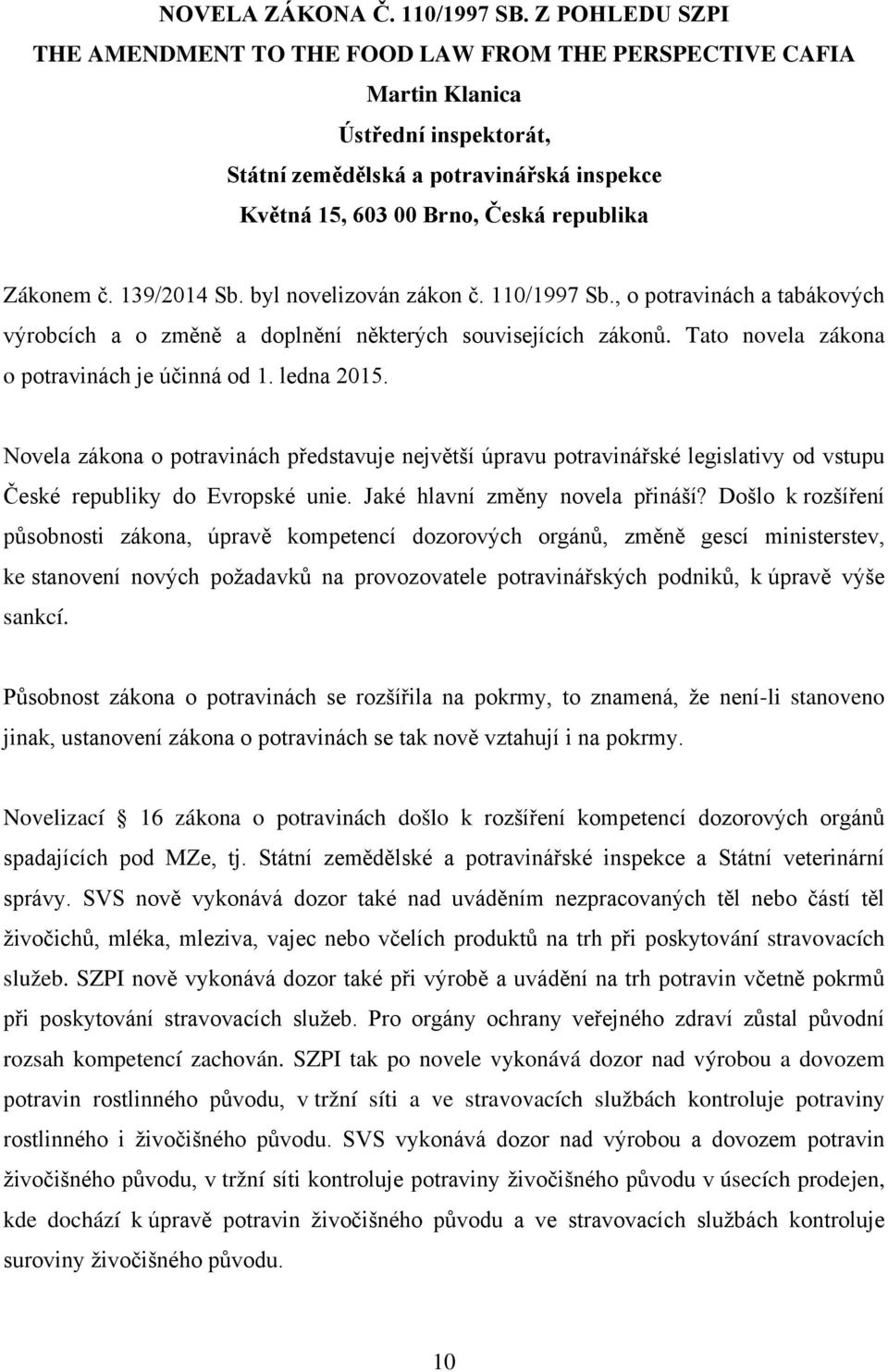 č. 139/2014 Sb. byl novelizován zákon č. 110/1997 Sb., o potravinách a tabákových výrobcích a o změně a doplnění některých souvisejících zákonů. Tato novela zákona o potravinách je účinná od 1.
