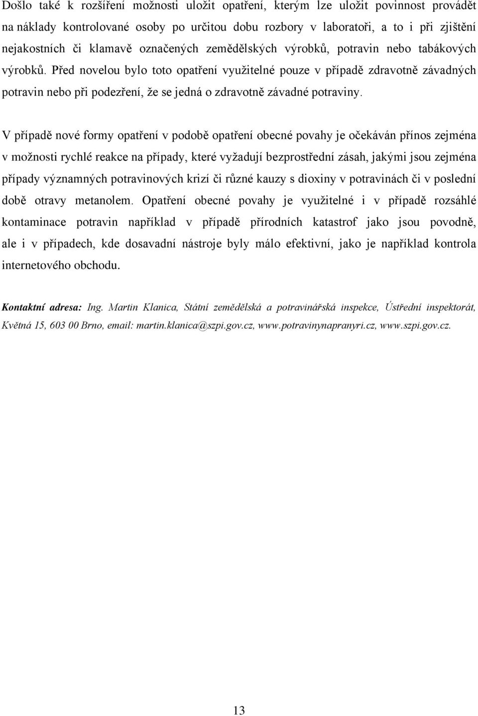 Před novelou bylo toto opatření využitelné pouze v případě zdravotně závadných potravin nebo při podezření, že se jedná o zdravotně závadné potraviny.
