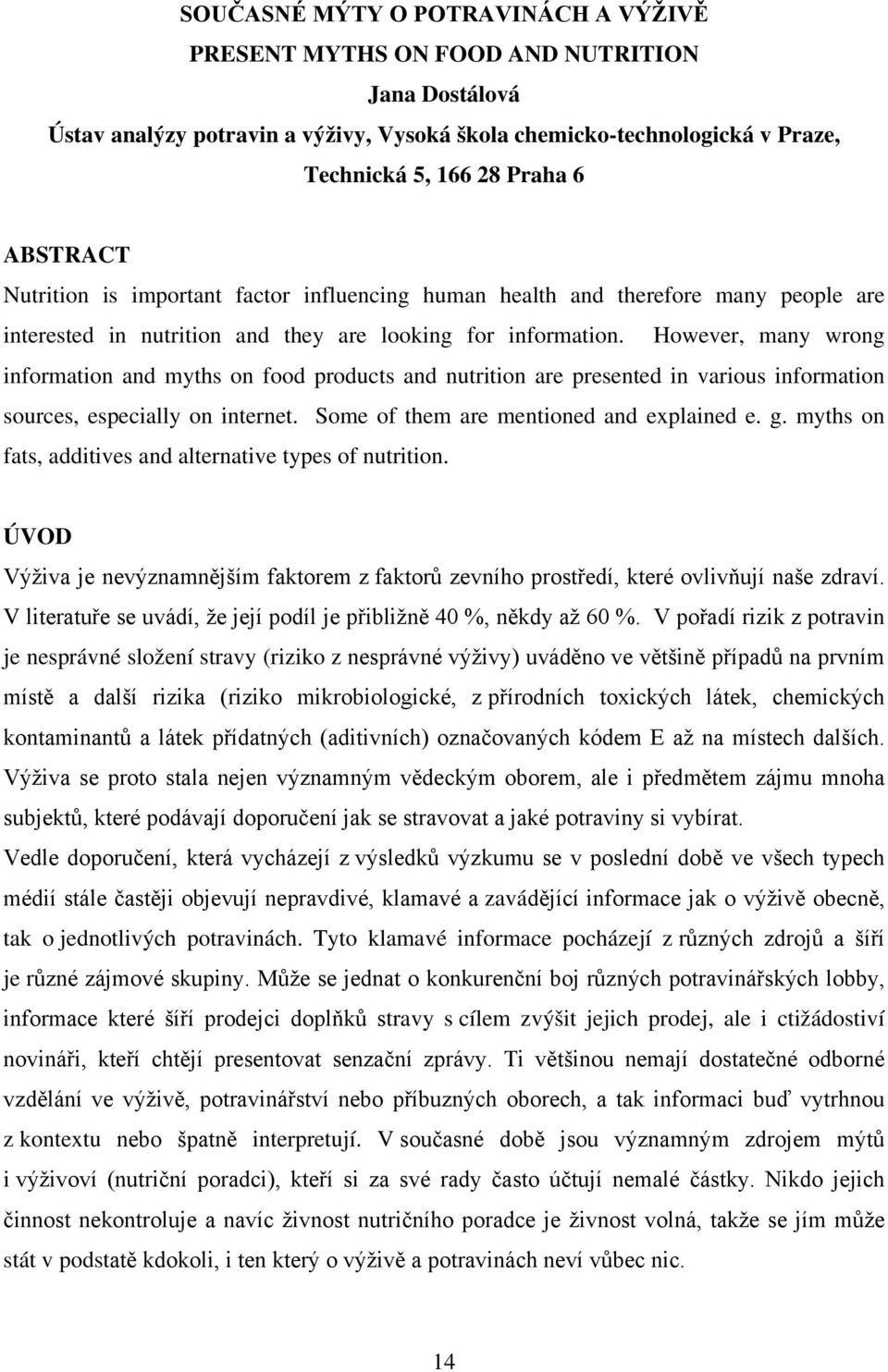 However, many wrong information and myths on food products and nutrition are presented in various information sources, especially on internet. Some of them are mentioned and explained e. g.