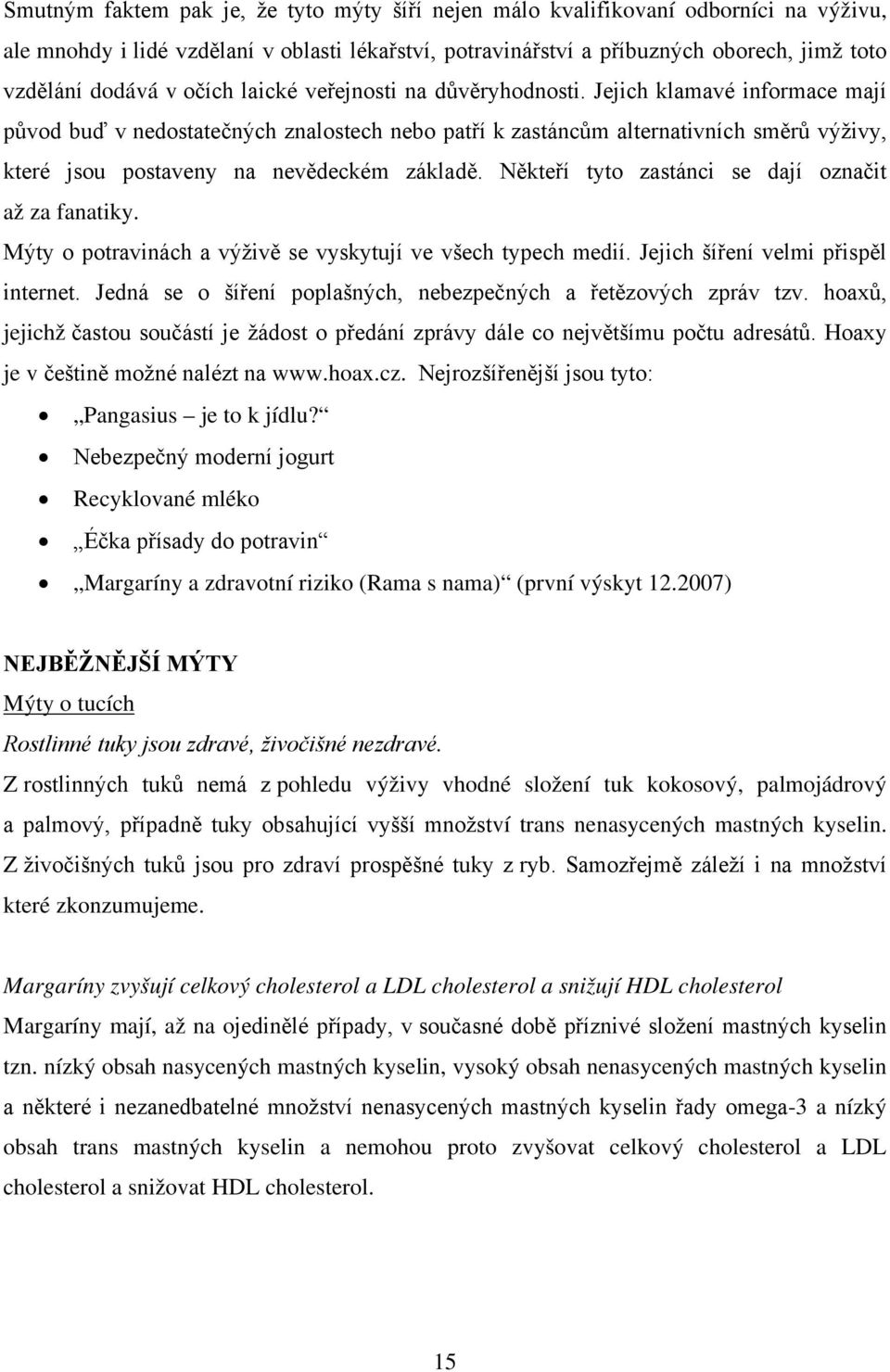 Jejich klamavé informace mají původ buď v nedostatečných znalostech nebo patří k zastáncům alternativních směrů výživy, které jsou postaveny na nevědeckém základě.